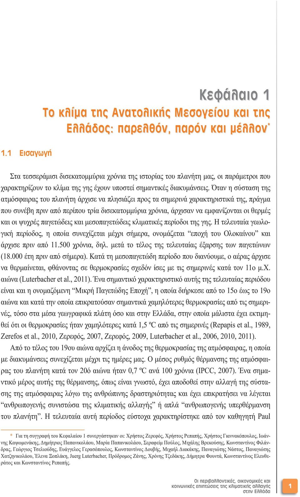 Όταν η σύσταση της ατµόσφαιρας του πλανήτη άρχισε να πλησιάζει προς τα σηµερινά χαρακτηριστικά της, πράγµα που συνέβη πριν από περίπου τρία δισεκατοµµύρια χρόνια, άρχισαν να εµφανίζονται οι θερµές