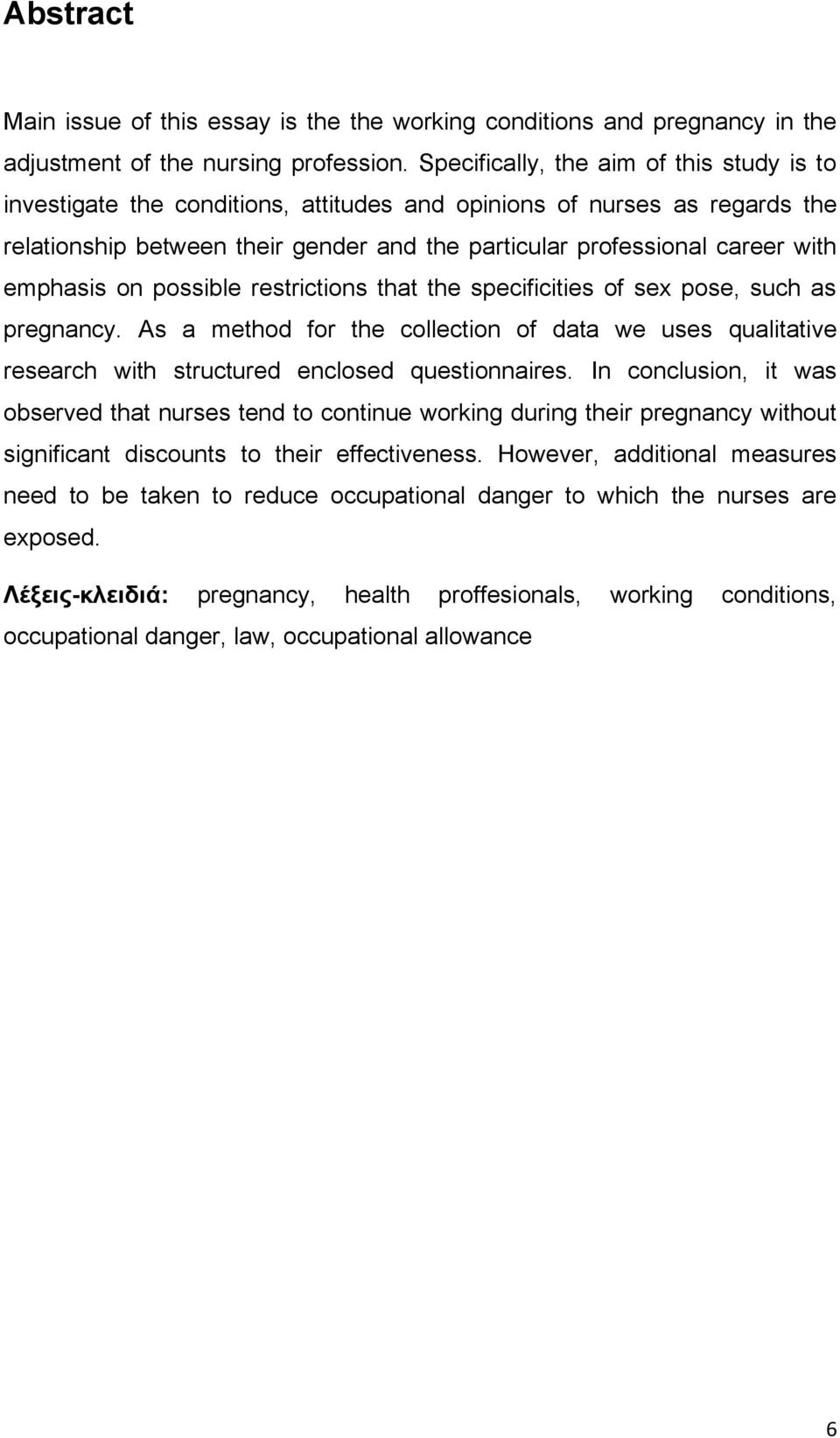 emphasis on possible restrictions that the specificities of sex pose, such as pregnancy. As a method for the collection of data we uses qualitative research with structured enclosed questionnaires.