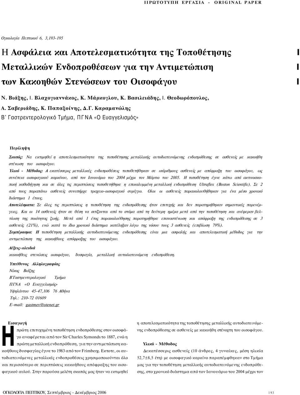 Καραμανώλης Β' Γαστρεντερολογικό Τμήμα, ΠΓΝΑ «Ο Ευαγγελισμός» Περίληψη Σκοπός: Να εκτιμηθεί η αποτελεσματικότητα της τοποθέτησης μεταλλικής αυτοδιατεινόμενης ενδοπρόθεσης σε ασθενείς με κακοήθη