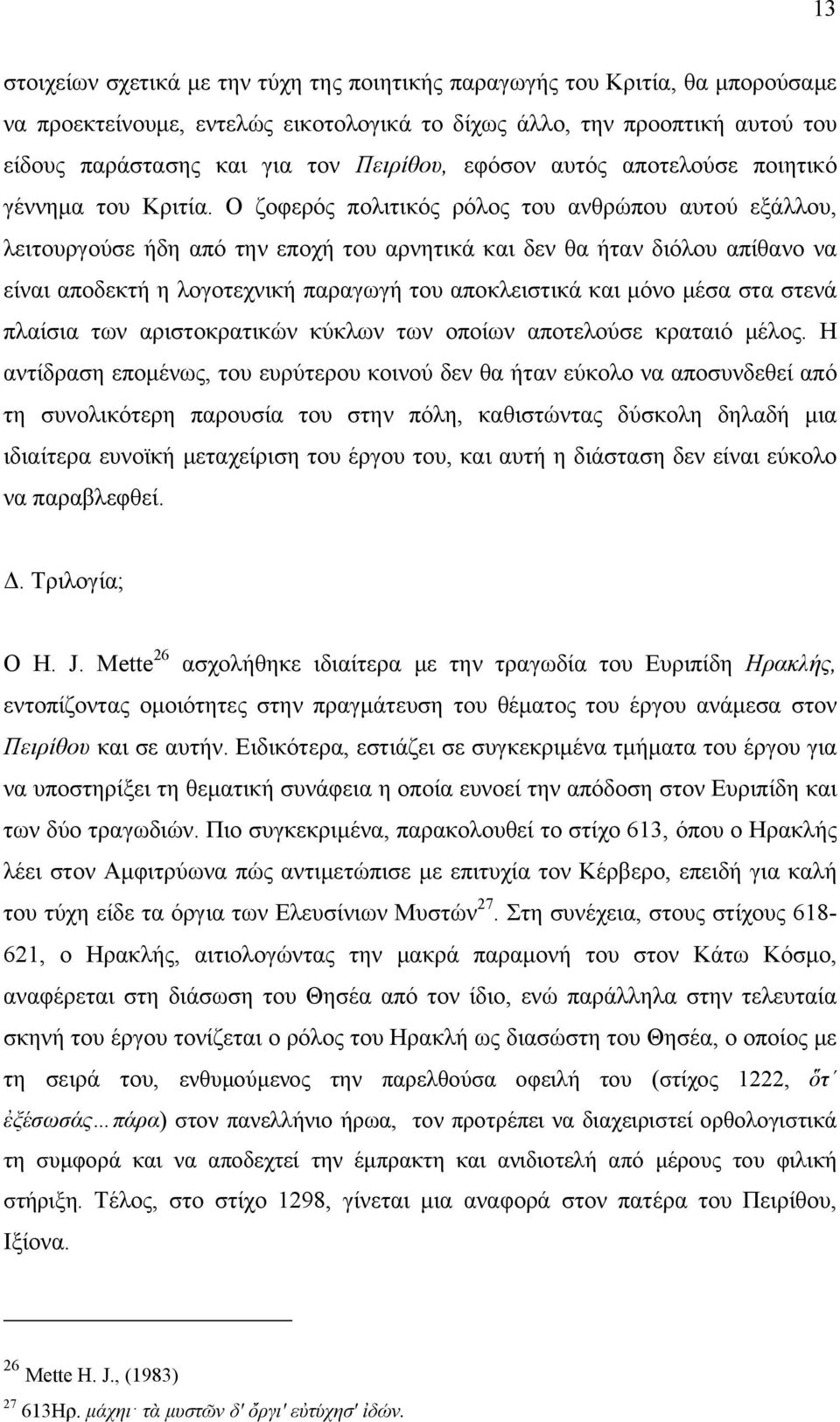 Ο ζοφερός πολιτικός ρόλος του ανθρώπου αυτού εξάλλου, λειτουργούσε ήδη από την εποχή του αρνητικά και δεν θα ήταν διόλου απίθανο να είναι αποδεκτή η λογοτεχνική παραγωγή του αποκλειστικά και μόνο