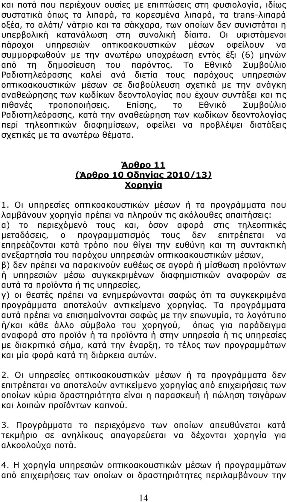 Το Εθνικό Συμβούλιο Ραδιοτηλεόρασης καλεί ανά διετία τους παρόχους υπηρεσιών οπτικοακουστικών μέσων σε διαβούλευση σχετικά με την ανάγκη αναθεώρησης των κωδίκων δεοντολογίας που έχουν συντάξει και