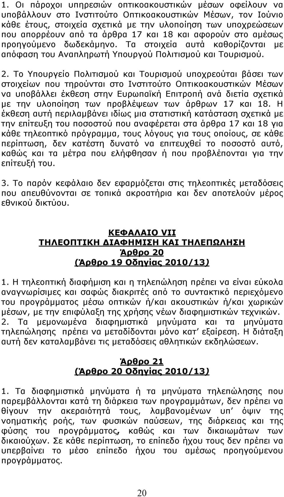 To Υπουργείο Πολιτισμού και Τουρισμού υποχρεούται βάσει των στοιχείων που τηρούνται στο Ινστιτούτο Οπτικοακουστικών Μέσων να υποβάλλει έκθεση στην Ευρωπαϊκή Επιτροπή ανά διετία σχετικά με την