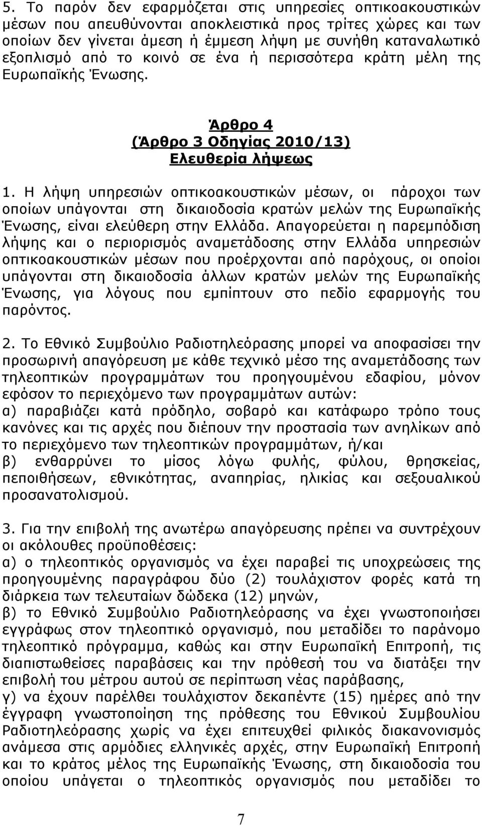 Η λήψη υπηρεσιών οπτικοακουστικών μέσων, οι πάροχοι των οποίων υπάγονται στη δικαιοδοσία κρατών μελών της Ευρωπαϊκής Ένωσης, είναι ελεύθερη στην Ελλάδα.