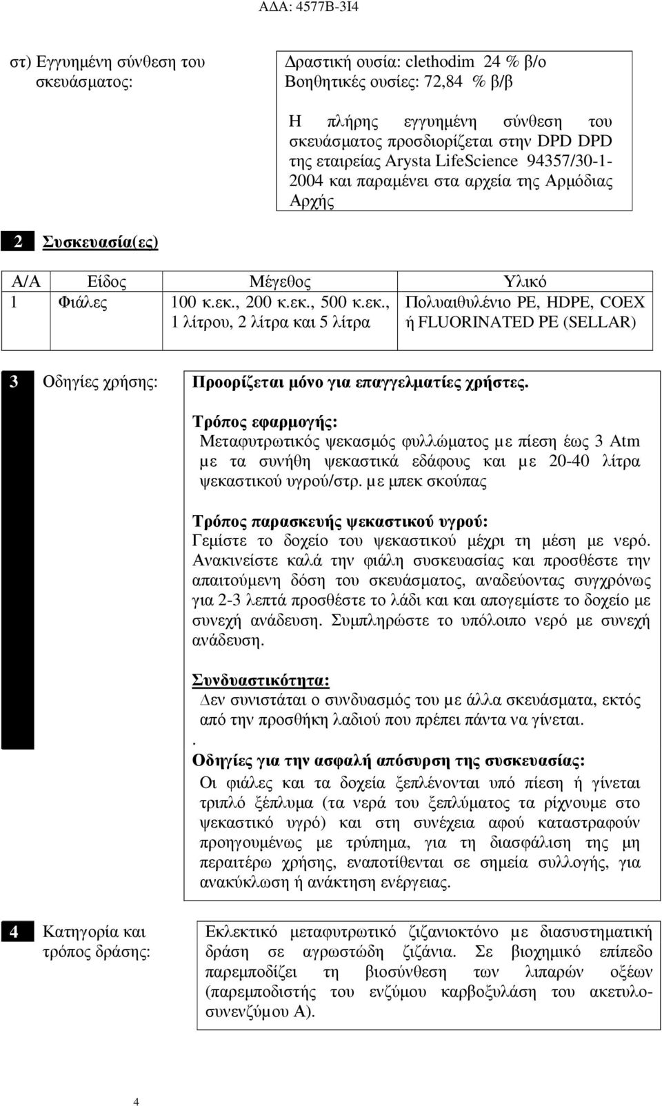 , 200 κ.εκ., 500 κ.εκ., Πολυαιθυλένιο PE, HDPE, COEX λίτρου, 2 λίτρα και 5 λίτρα ή FLUORINATED PE (SELLAR) 3 Οδηγίες χρήσης: Προορίζεται µόνο για επαγγελµατίες χρήστες.