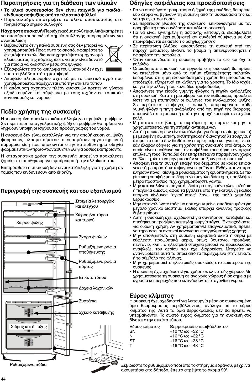 Η άχρηστη συσκευή: Περιέχει ακόμα πολύτιμα υλικά και πρέπει να αποσύρεται σε ειδικά σημεία συλλογής απορριμμάτων για ανακύκλωση. Βεβαιωθείτε ότι η παλιά συσκευή σας δεν μπορεί να χρησιμοποιηθεί.