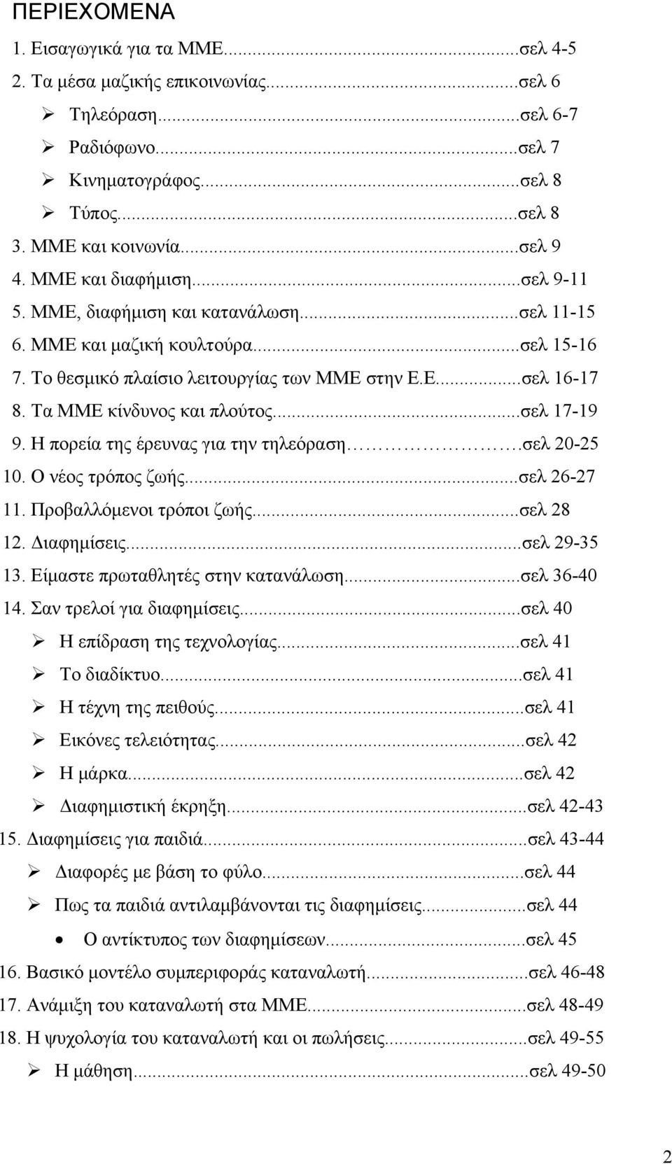 Τα ΜΜΕ κίνδυνος και πλούτος...σελ 17-19 9. Η πορεία της έρευνας για την τηλεόραση.σελ 20-25 10. Ο νέος τρόπος ζωής...σελ 26-27 11. Προβαλλόμενοι τρόποι ζωής...σελ 28 12. Διαφημίσεις...σελ 29-35 13.