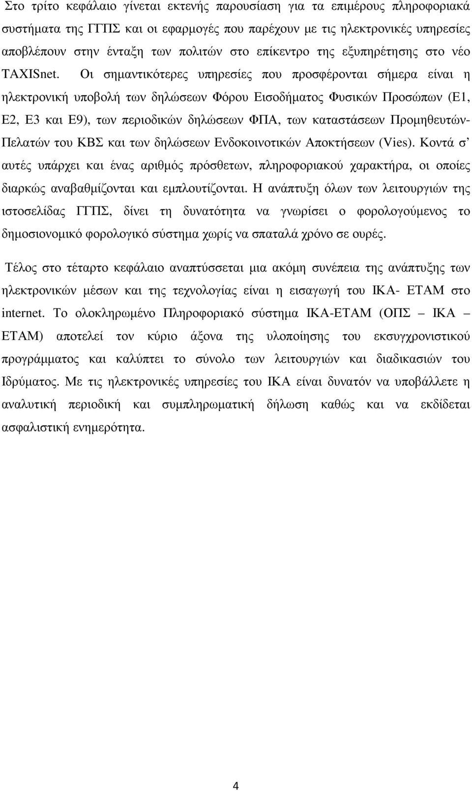 Οι σηµαντικότερες υπηρεσίες που προσφέρονται σήµερα είναι η ηλεκτρονική υποβολή των δηλώσεων Φόρου Εισοδήµατος Φυσικών Προσώπων (Ε1, Ε2, Ε3 και Ε9), των περιοδικών δηλώσεων ΦΠΑ, των καταστάσεων