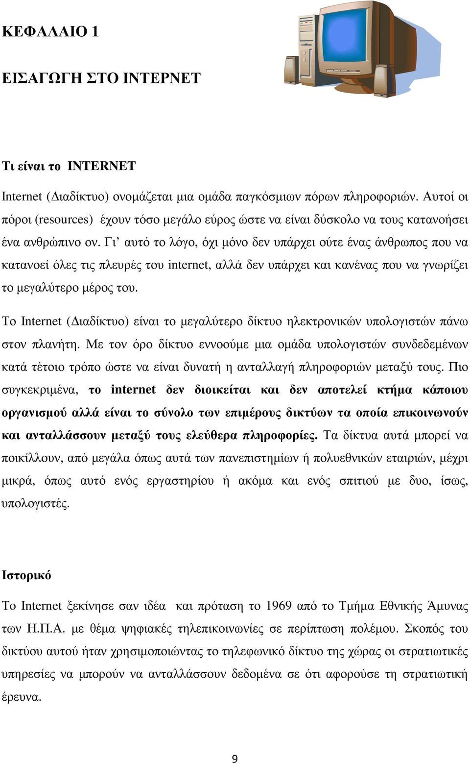 Γι αυτό το λόγο, όχι µόνο δεν υπάρχει ούτε ένας άνθρωπος που να κατανοεί όλες τις πλευρές του internet, αλλά δεν υπάρχει και κανένας που να γνωρίζει το µεγαλύτερο µέρος του.