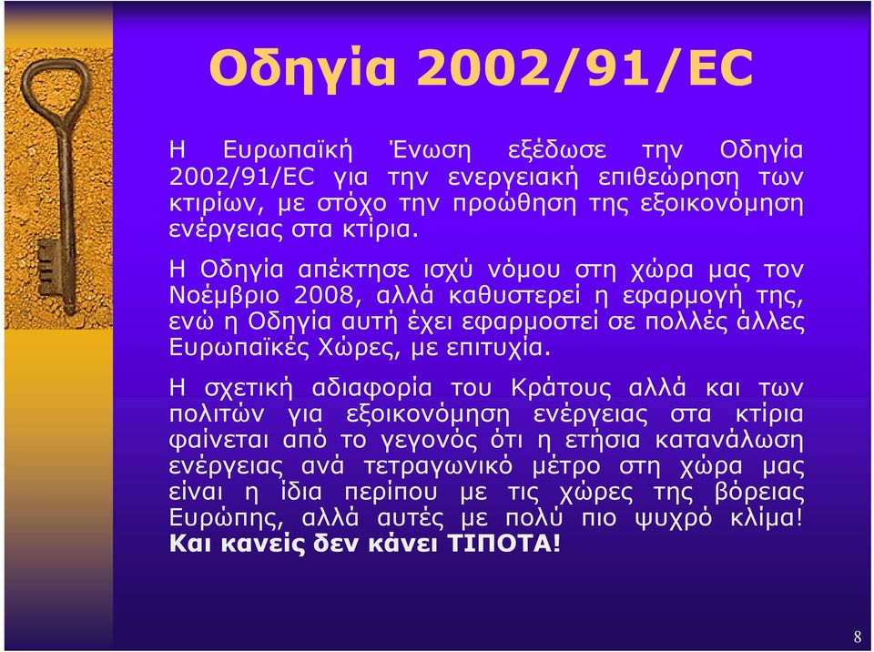 H Οδηγία απέκτησε ισχύ νόμου στη χώρα μας τον Νοέμβριο 2008, αλλά καθυστερεί η εφαρμογή της, ενώ η Οδηγία αυτή έχει εφαρμοστεί σε πολλές άλλες Ευρωπαϊκές Χώρες,