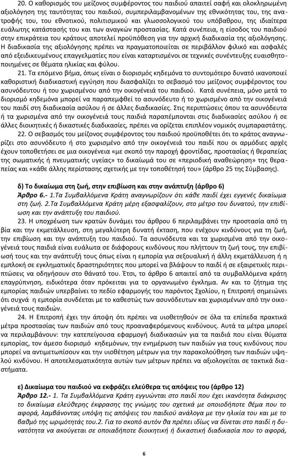 Κατά συνέπεια, η είσοδος του παιδιού στην επικράτεια του κράτους αποτελεί προϋπόθεση για την αρχική διαδικασία της αξιολόγησης.