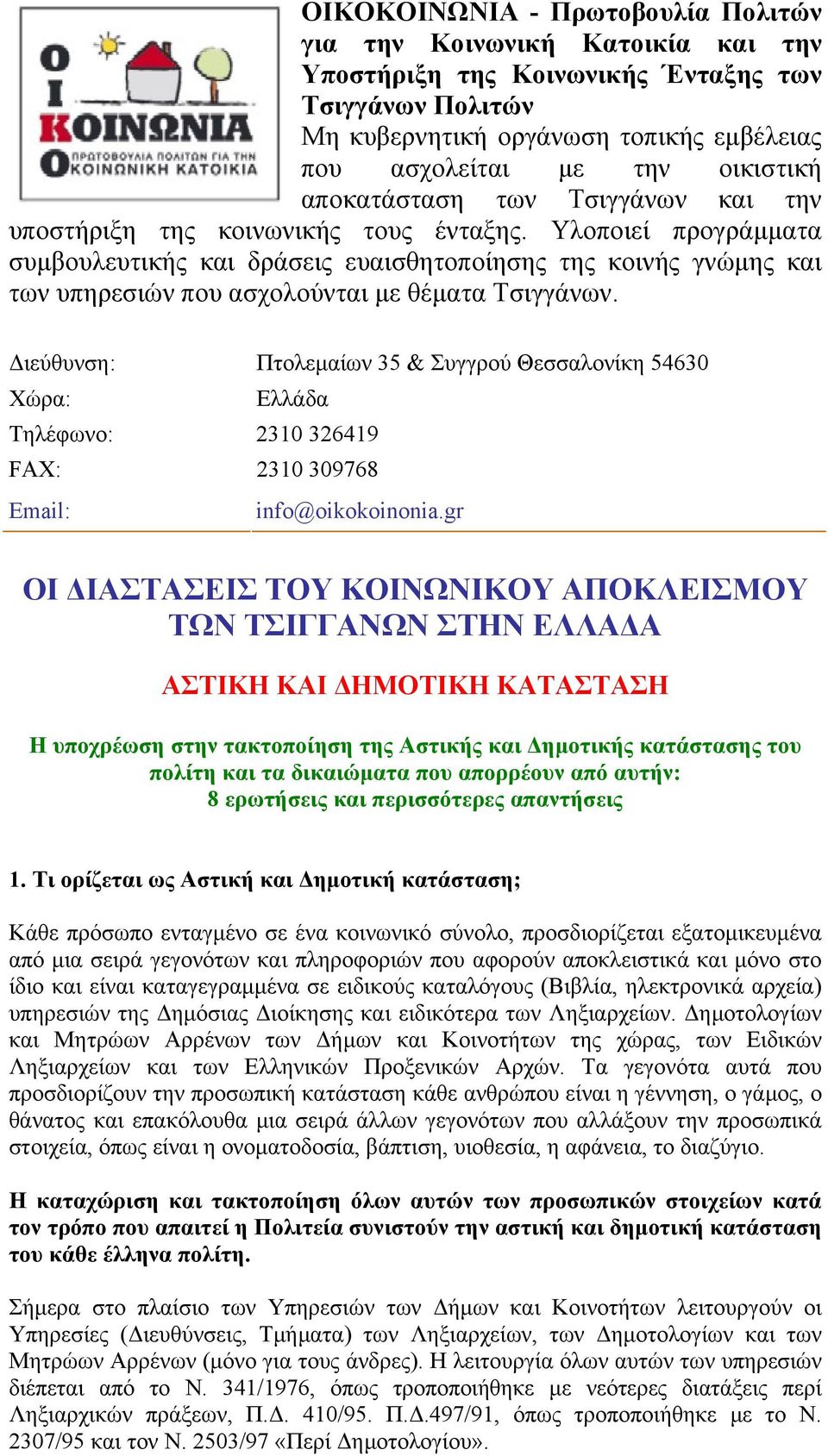 Υλοποιεί προγράµµατα συµβουλευτικής και δράσεις ευαισθητοποίησης της κοινής γνώµης και των υπηρεσιών που ασχολούνται µε θέµατα Τσιγγάνων.