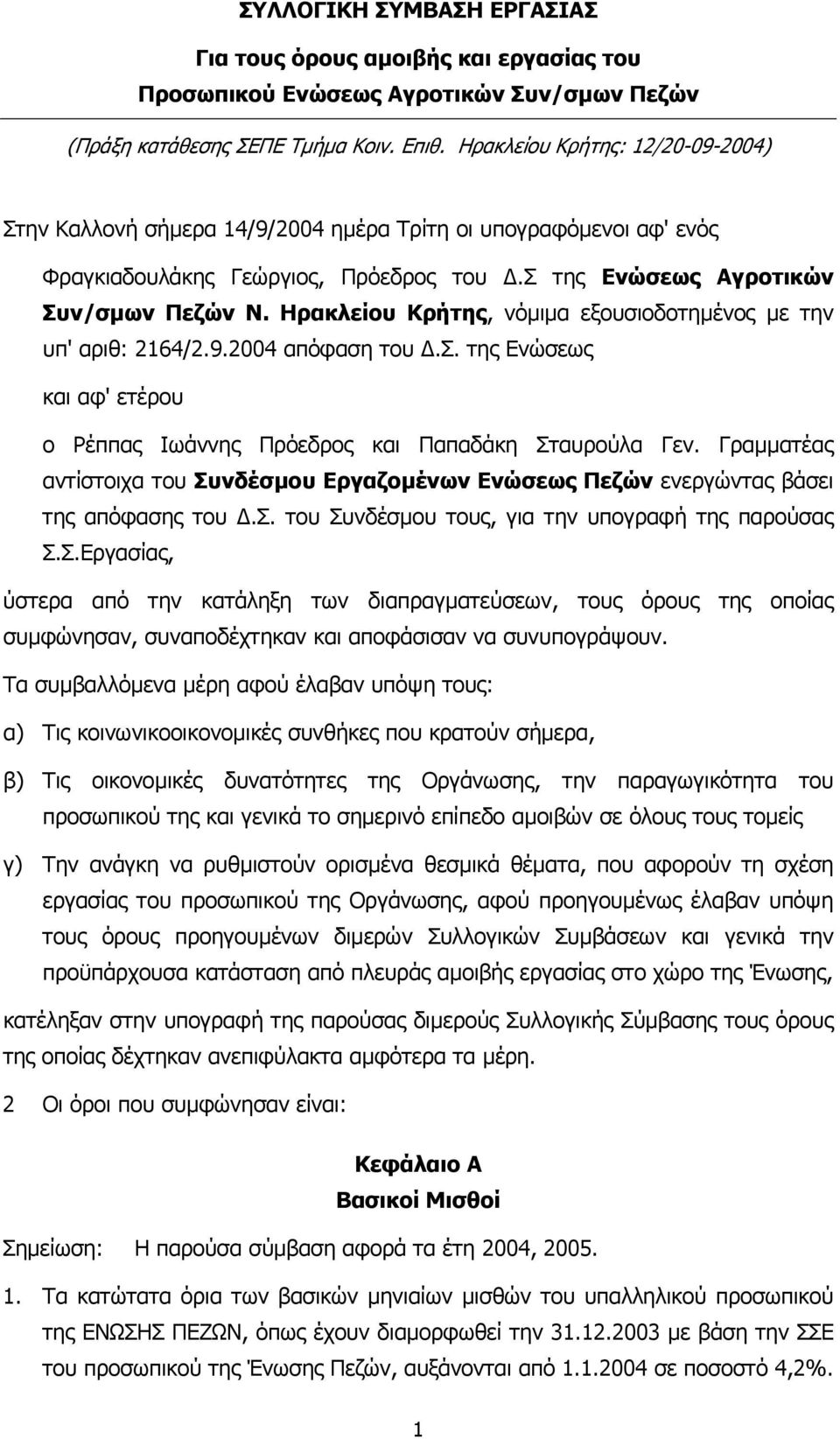 Ηρακλείου Κρήτης, νόµιµα εξουσιοδοτηµένος µε την υπ' αριθ: 2164/2.9.2004 απόφαση του.σ. της Ενώσεως και αφ' ετέρου ο Ρέππας Ιωάννης Πρόεδρος και Παπαδάκη Σταυρούλα Γεν.