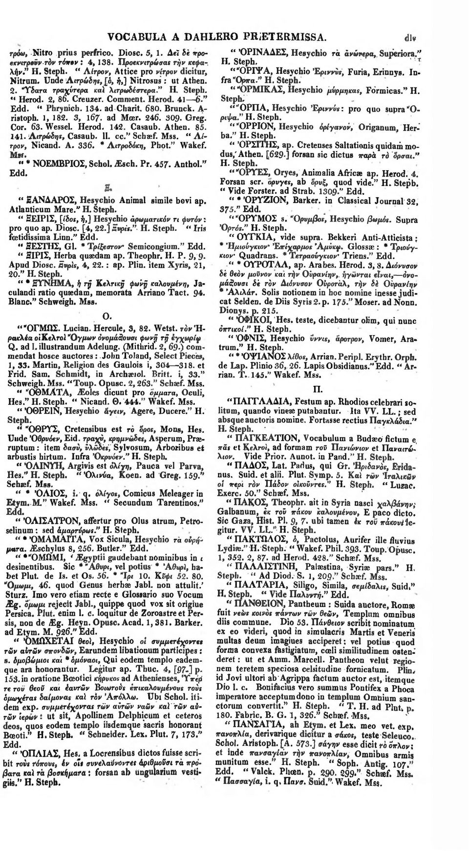 " ΌΡΜΙΚΑΣ, Hesychio μύρμηκας,. Formicas H. " Herod. 2, 86. Creuzer. Comment. Herod. 41 6." " Phrynich. 134. ad Charit. 680. Brunck. A ""ΟΡΠΑ, Hesychio 'Epivvis: pro quo supra"oριφα." Η. ristoph.