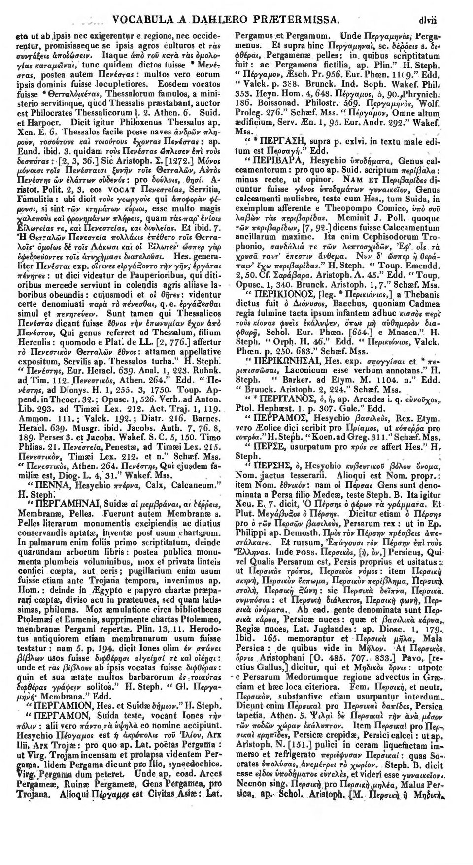 Eosdem vocatos fuisse * Θετταλόικέτας, Thessalorum famulos, a minir sterio servitioque, quod Thessalis praestabant, auctor est Philocrates Thessalicorum 1. 2. Athen. 6. Suid. et Harpocr.