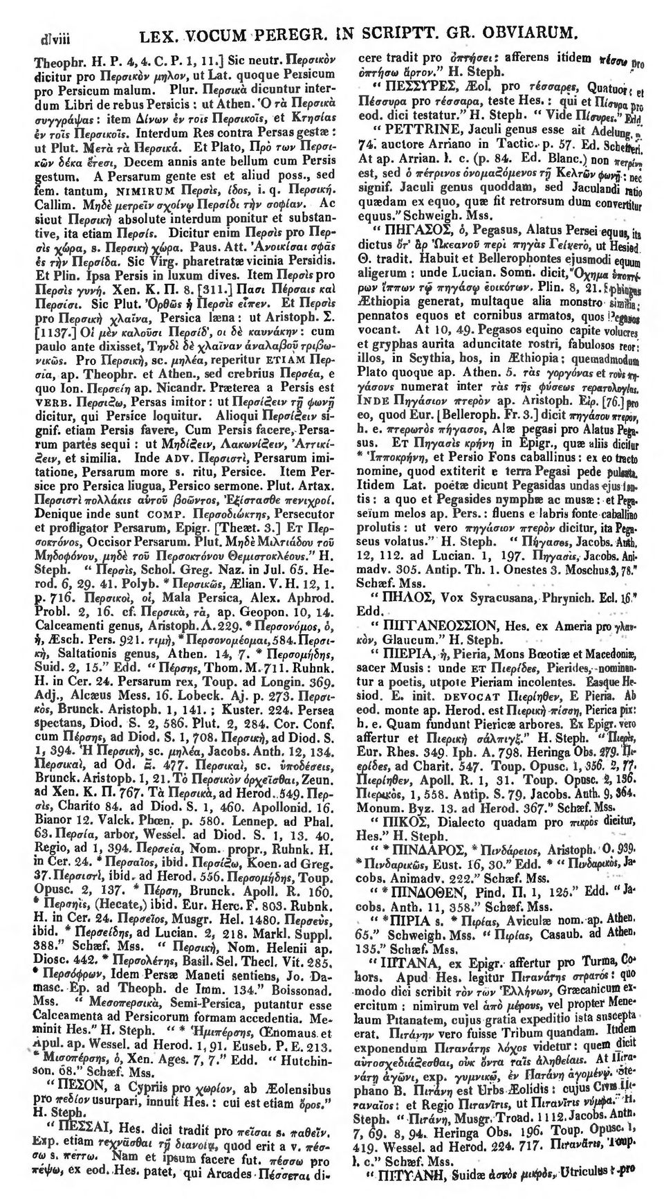 Μετά τά Περσικά. Et Plato, Προ των Πέρσικών δέκα έτεσι, Decern annis ante bellum cum Persis gestum. A Persarum gente est et aliud poss., sed fem. tantum, NIMIRUM Περσίί, ίδος, i. q. Περσική. Callim.