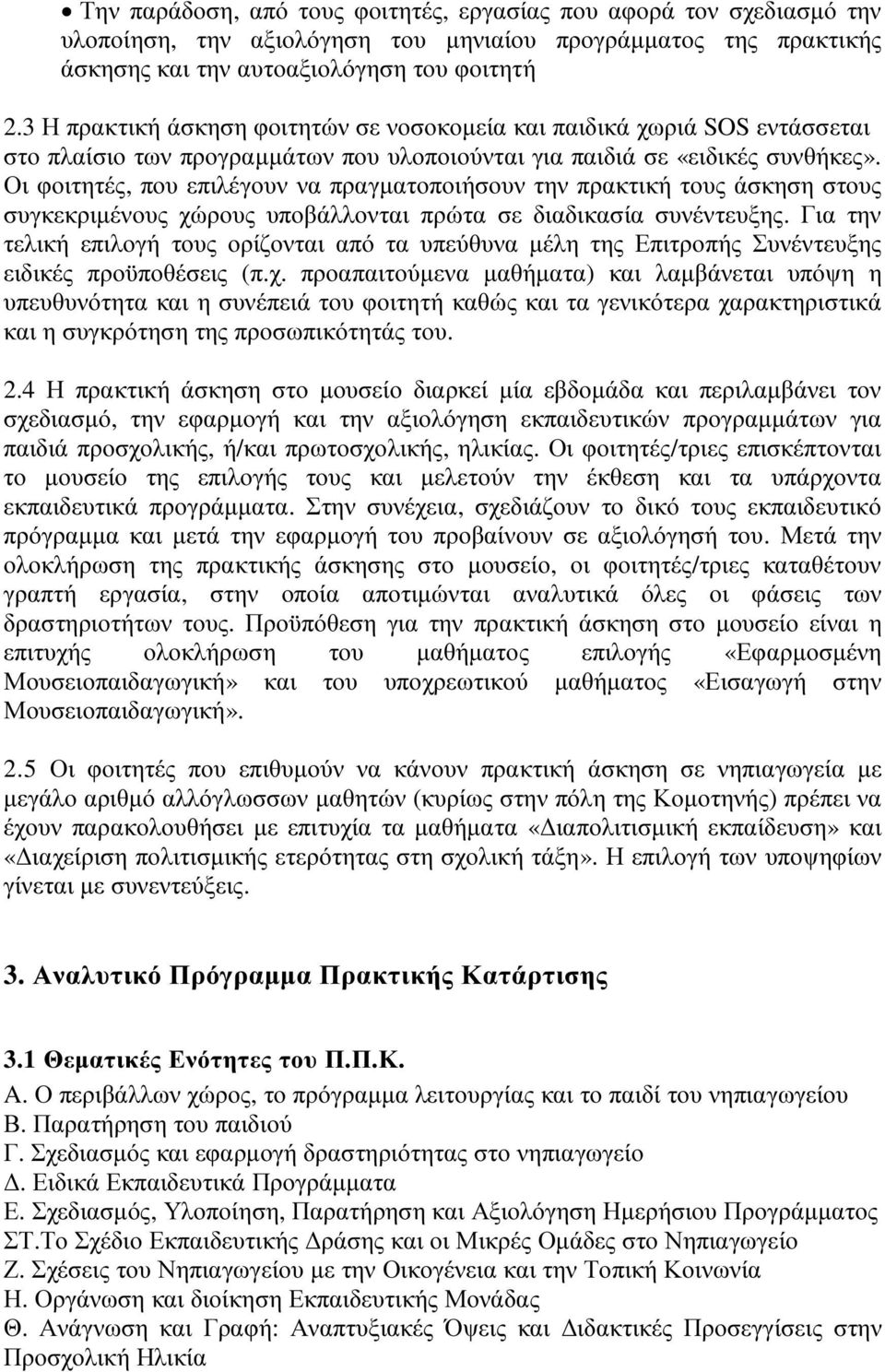 Οι φοιτητές, που επιλέγουν να πραγµατοποιήσουν την πρακτική τους άσκηση στους συγκεκριµένους χώρους υποβάλλονται πρώτα σε διαδικασία συνέντευξης.