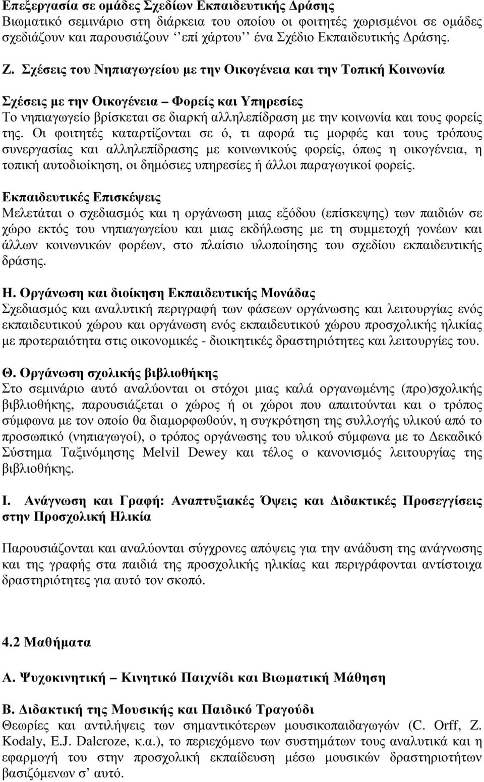 Οι φοιτητές καταρτίζονται σε ό, τι αφορά τις µορφές και τους τρόπους συνεργασίας και αλληλεπίδρασης µε κοινωνικούς φορείς, όπως η οικογένεια, η τοπική αυτοδιοίκηση, οι δηµόσιες υπηρεσίες ή άλλοι