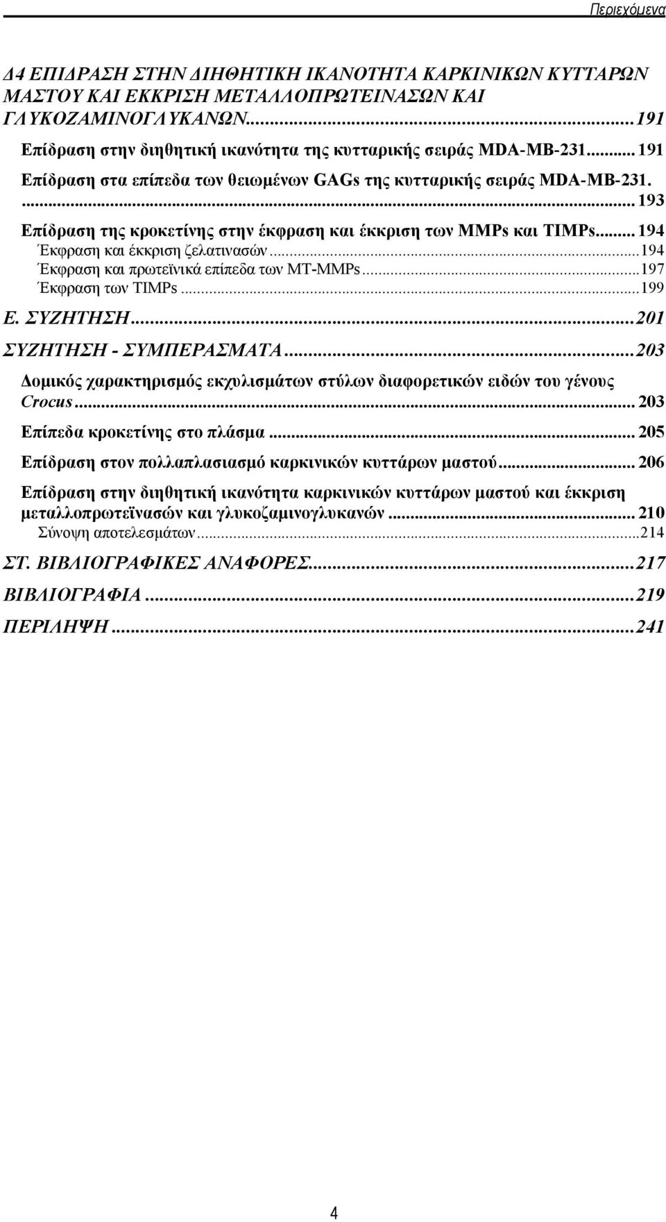 ... 193 Επίδραση της κροκετίνης στην έκφραση και έκκριση των MMPs και TIMPs... 194 Έκφραση και έκκριση ζελατινασών...194 Έκφραση και πρωτεϊνικά επίπεδα των MT-MMPs...197 Έκφραση των TIMPs...199 Ε.