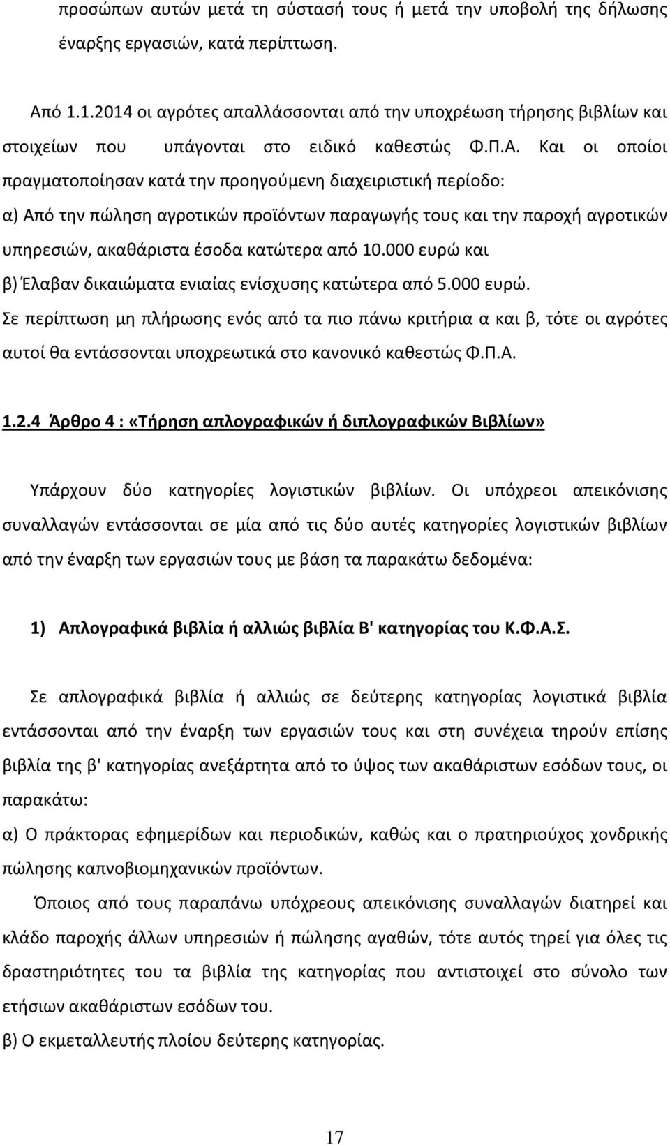 Και οι οποίοι πραγματοποίησαν κατά την προηγούμενη διαχειριστική περίοδο: α) Από την πώληση αγροτικών προϊόντων παραγωγής τους και την παροχή αγροτικών υπηρεσιών, ακαθάριστα έσοδα κατώτερα από 10.