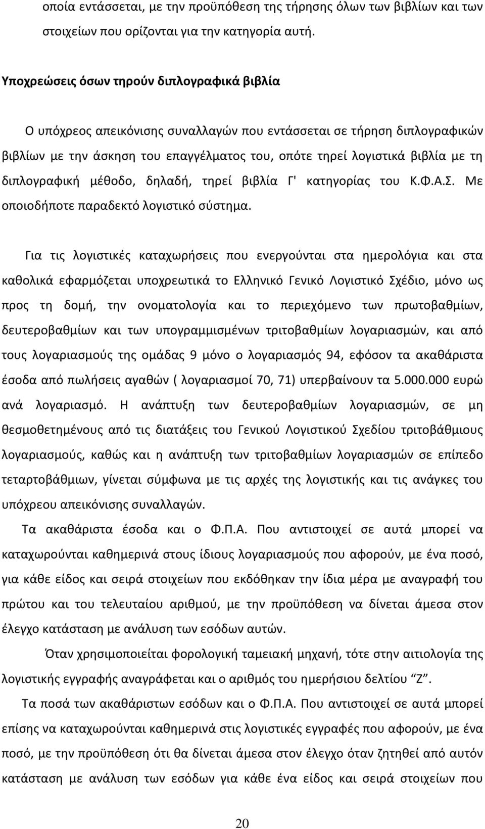 διπλογραφική μέθοδο, δηλαδή, τηρεί βιβλία Γ' κατηγορίας του Κ.Φ.Α.Σ. Με οποιοδήποτε παραδεκτό λογιστικό σύστημα.