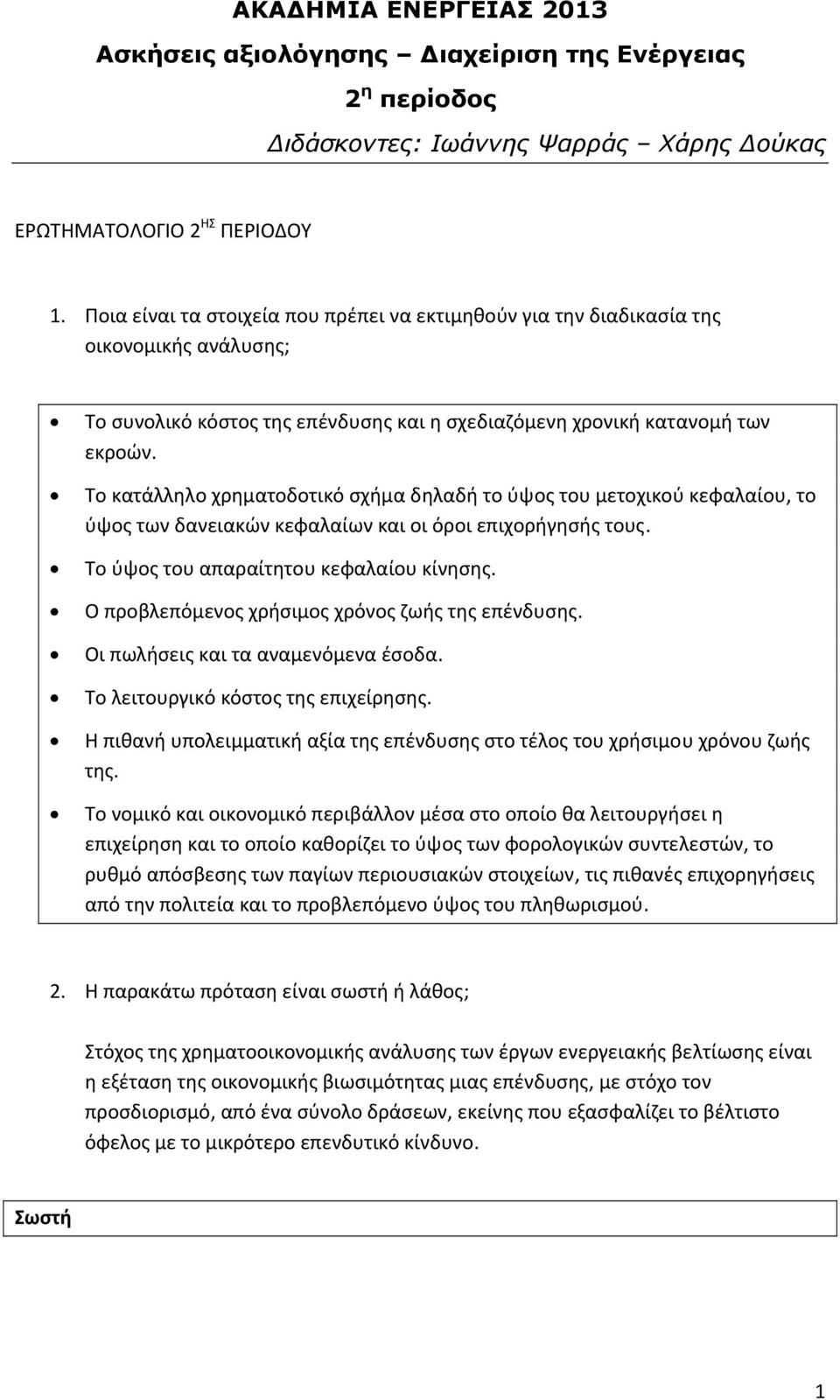 Το κατάλληλο χρηματοδοτικό σχήμα δηλαδή το ύψος του μετοχικού κεφαλαίου, το ύψος των δανειακών κεφαλαίων και οι όροι επιχορήγησής τους. Το ύψος του απαραίτητου κεφαλαίου κίνησης.