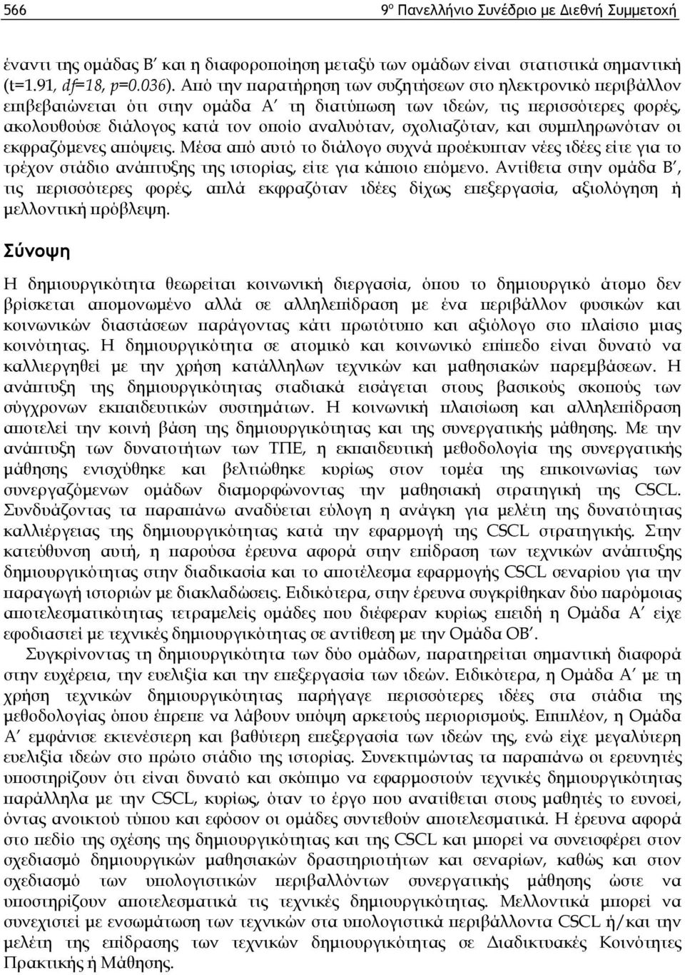 σχολιαζόταν, και συμπληρωνόταν οι εκφραζόμενες απόψεις. Μέσα από αυτό το διάλογο συχνά προέκυπταν νέες ιδέες είτε για το τρέχον στάδιο ανάπτυξης της ιστορίας, είτε για κάποιο επόμενο.