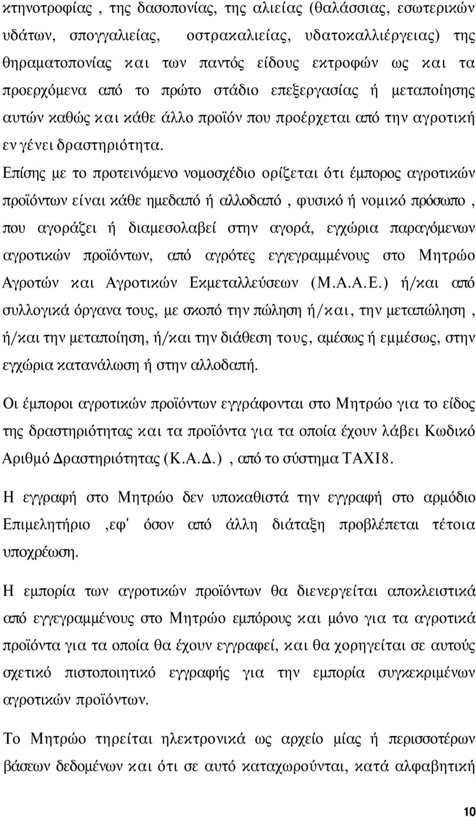 Επίσης με το προτεινόμενο νομοσχέδιο ορίζεται ότι έμπορος αγροτικών προϊόντων είναι κάθε ημεδαπό ή αλλοδαπό, φυσικό ή νομικό πρόσωπο, που αγοράζει ή διαμεσολαβεί στην αγορά, εγχώρια παραγόμενων