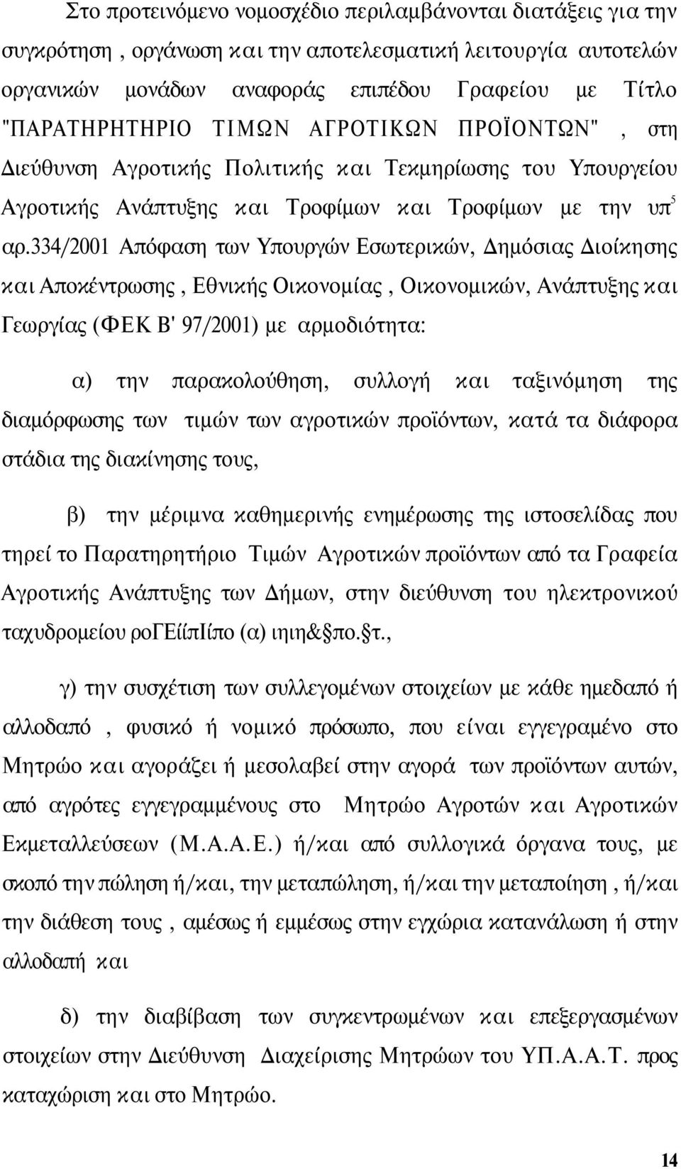 334/2001 Απόφαση των Υπουργών Εσωτερικών, Δημόσιας Διοίκησης και Αποκέντρωσης, Εθνικής Οικονομίας, Οικονομικών, Ανάπτυξης και Γεωργίας (ΦΕΚ Β' 97/2001) με αρμοδιότητα: α) την παρακολούθηση, συλλογή