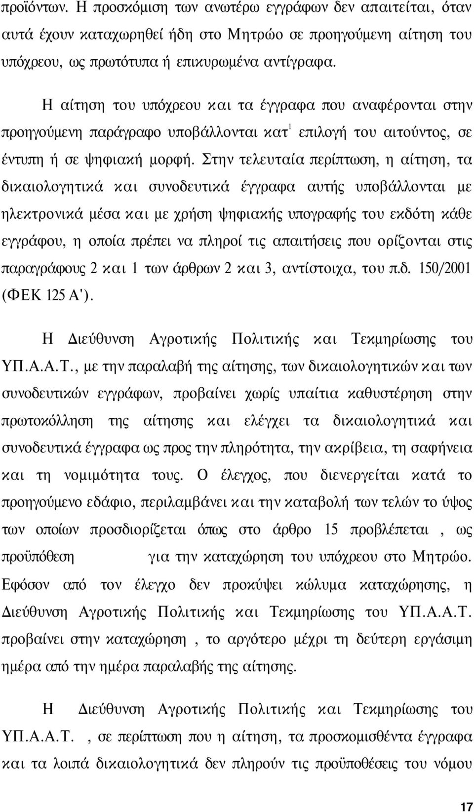 Στην τελευταία περίπτωση, η αίτηση, τα δικαιολογητικά και συνοδευτικά έγγραφα αυτής υποβάλλονται με ηλεκτρονικά μέσα και με χρήση ψηφιακής υπογραφής του εκδότη κάθε εγγράφου, η οποία πρέπει να πληροί