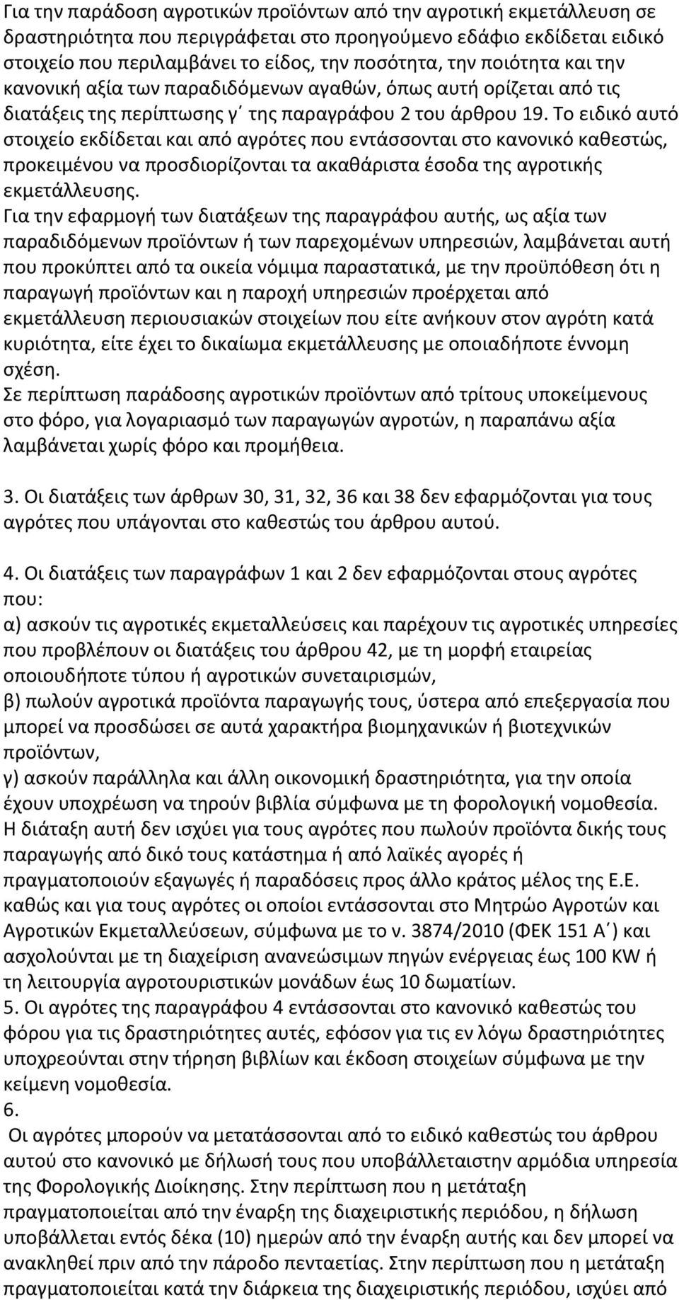 Το ειδικό αυτό στοιχείο εκδίδεται και από αγρότες που εντάσσονται στο κανονικό καθεστώς, προκειμένου να προσδιορίζονται τα ακαθάριστα έσοδα της αγροτικής εκμετάλλευσης.