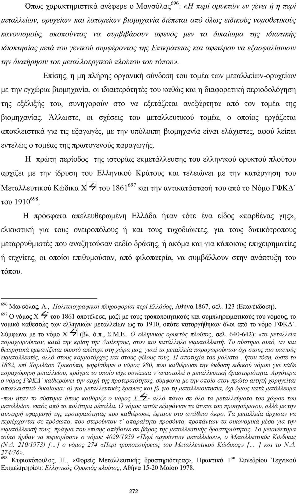 Επίσης, η μη πλήρης οργανική σύνδεση του τομέα των μεταλλείων-ορυχείων με την εγχώρια βιομηχανία, οι ιδιαιτερότητές του καθώς και η διαφορετική περιοδολόγηση της εξέλιξής του, συνηγορούν στο να