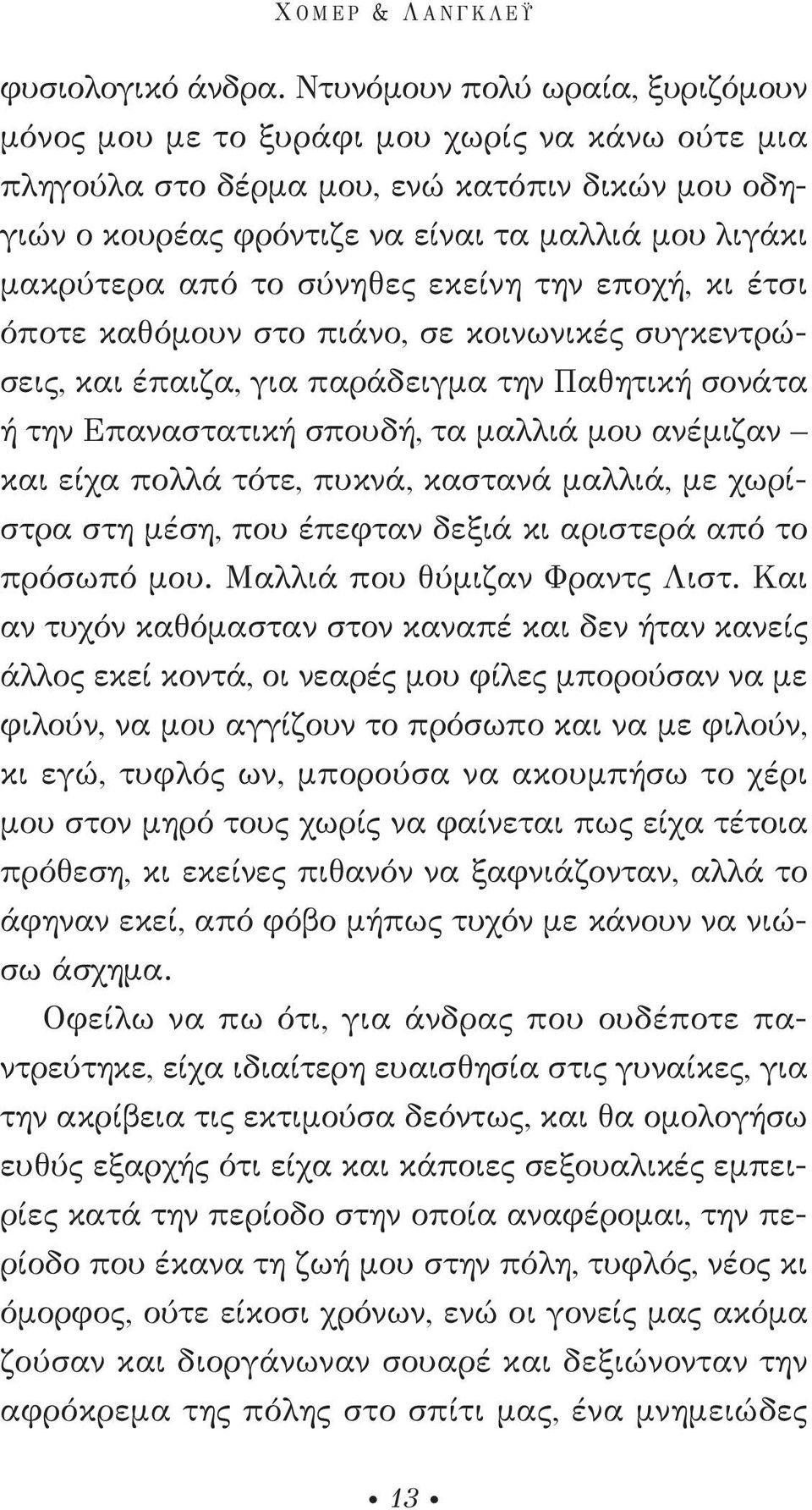 το σύνηθες εκείνη την εποχή, κι έτσι όποτε καθόμουν στο πιάνο, σε κοινωνικές συγκεντρώσεις, και έπαιζα, για παράδειγμα την Παθητική σονάτα ή την Επαναστατική σπουδή, τα μαλλιά μου ανέμιζαν και είχα