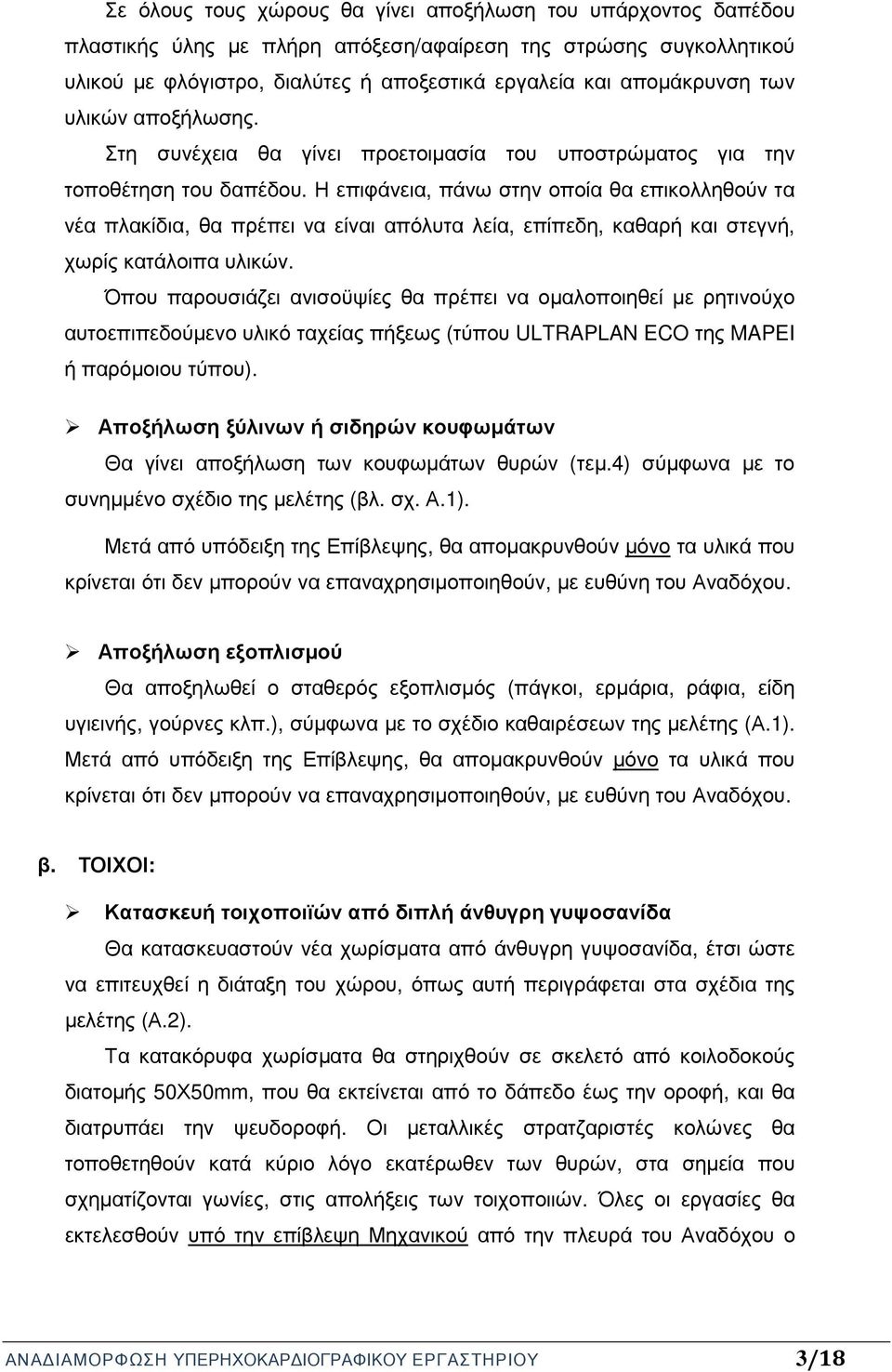 Η επιφάνεια, πάνω στην οποία θα επικολληθούν τα νέα πλακίδια, θα πρέπει να είναι απόλυτα λεία, επίπεδη, καθαρή και στεγνή, χωρίς κατάλοιπα υλικών.