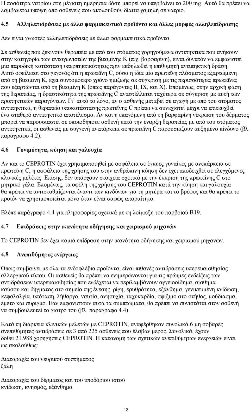 Σε ασθενείς που ξεκινούν θεραπεία με από του στόματος χορηγούμενα αντιπηκτικά που ανήκουν στην κατηγορία των ανταγωνιστών της βιταμίνης Κ (π.χ. βαρφαρίνη), είναι δυνατόν να εμφανιστεί μία παροδική κατάσταση υπερπηκτικότητας πριν εκδηλωθεί η επιθυμητή αντιπηκτική δράση.