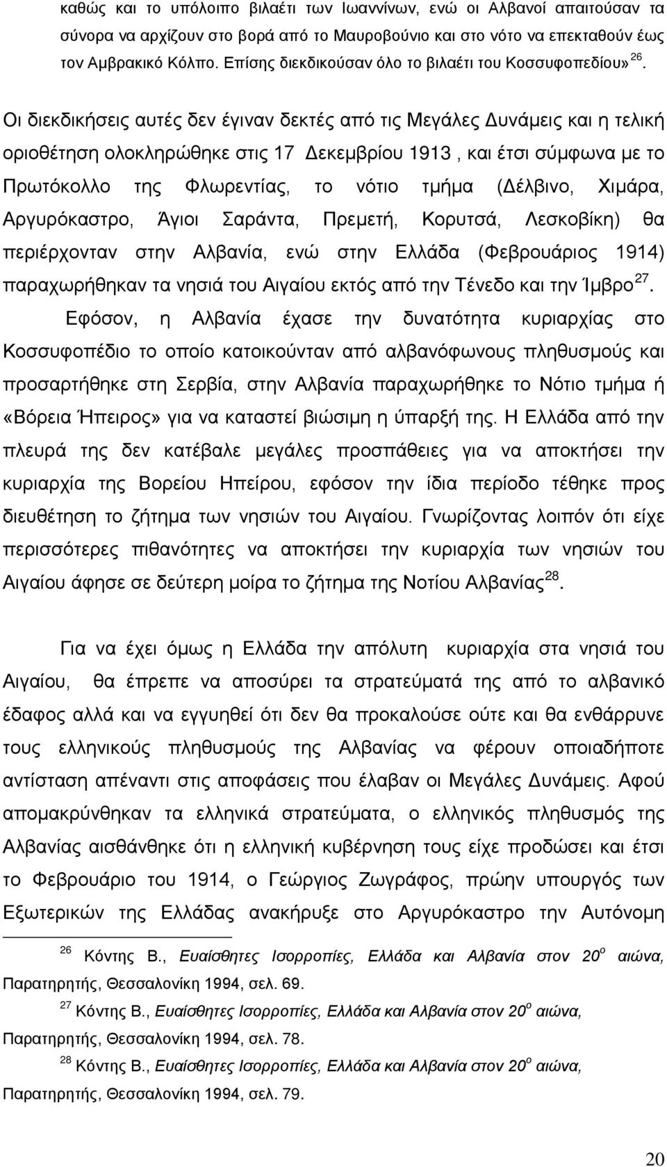 Οι διεκδικήσεις αυτές δεν έγιναν δεκτές από τις Μεγάλες Δυνάμεις και η τελική οριοθέτηση ολοκληρώθηκε στις 17 Δεκεμβρίου 1913, και έτσι σύμφωνα με το Πρωτόκολλο της Φλωρεντίας, το νότιο τμήμα