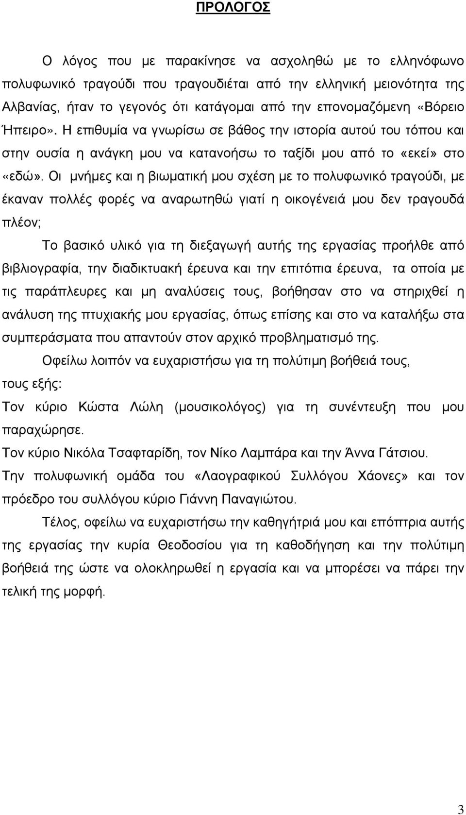 Οι μνήμες και η βιωματική μου σχέση με το πολυφωνικό τραγούδι, με έκαναν πολλές φορές να αναρωτηθώ γιατί η οικογένειά μου δεν τραγουδά πλέον; Το βασικό υλικό για τη διεξαγωγή αυτής της εργασίας