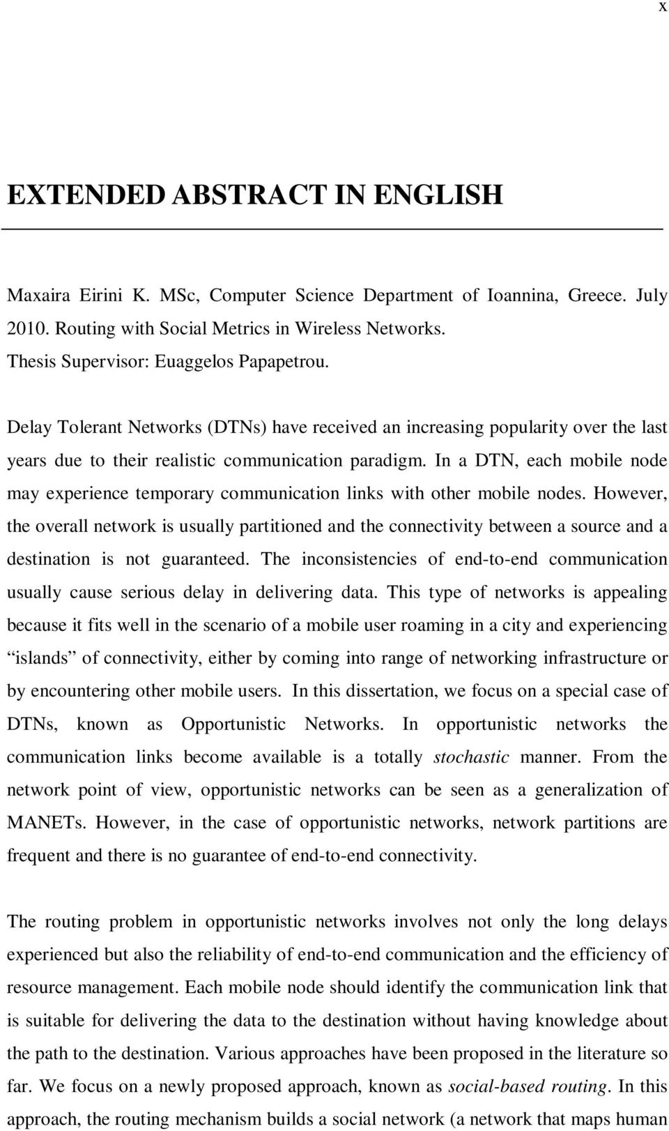 In a DTN, each mobile node may experience temporary communication links with other mobile nodes.