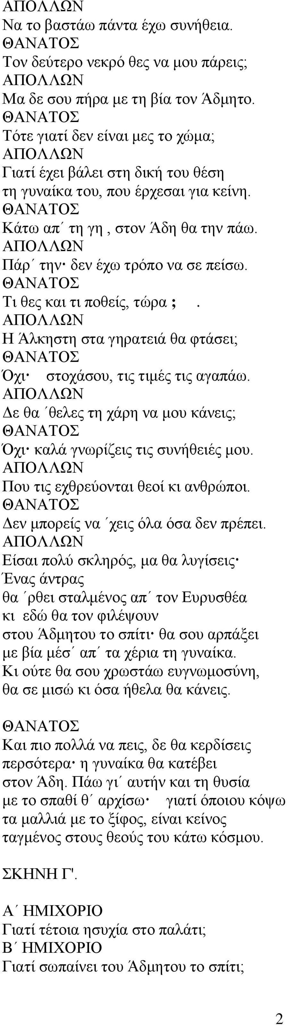 Τι θες και τι ποθείς, τώρα ;. ΑΠΟΛΛΩΝ Η Άλκηστη στα γηρατειά θα φτάσει; Όχι στοχάσου, τις τιμές τις αγαπάω. ΑΠΟΛΛΩΝ Δε θα θελες τη χάρη να μου κάνεις; Όχι καλά γνωρίζεις τις συνήθειές μου.