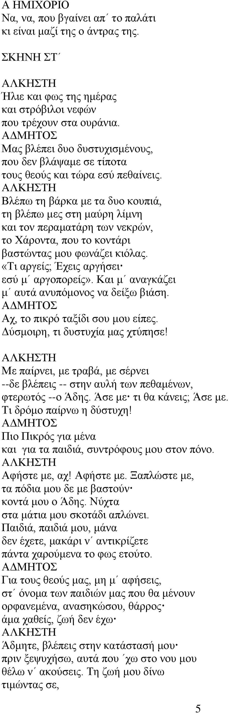 Βλέπω τη βάρκα με τα δυο κουπιά, τη βλέπω μες στη μαύρη λίμνη και τον περαματάρη των νεκρών, το Χάροντα, που το κοντάρι βαστώντας μου φωνάζει κιόλας. «Τι αργείς; Έχεις αργήσει εσύ μ αργοπορείς».