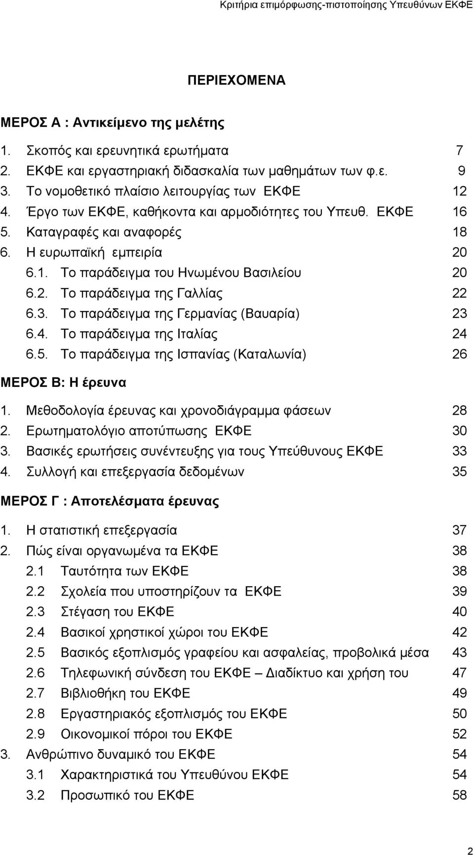 3. Το παράδειγμα της Γερμανίας (Βαυαρία) 23 6.4. Το παράδειγμα της Ιταλίας 24 6.5. Το παράδειγμα της Ισπανίας (Καταλωνία) 26 ΜΕΡΟΣ Β: Η έρευνα 1. Μεθοδολογία έρευνας και χρονοδιάγραμμα φάσεων 28 2.