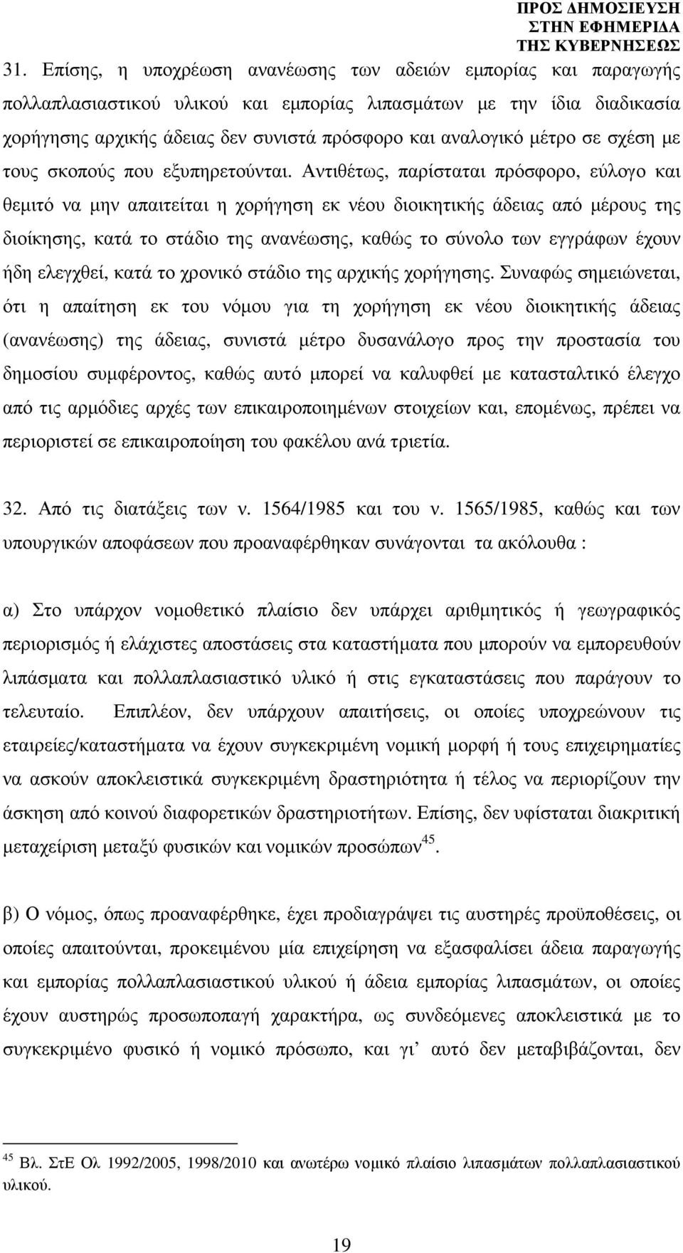 Αντιθέτως, παρίσταται πρόσφορο, εύλογο και θεµιτό να µην απαιτείται η χορήγηση εκ νέου διοικητικής άδειας από µέρους της διοίκησης, κατά το στάδιο της ανανέωσης, καθώς το σύνολο των εγγράφων έχουν