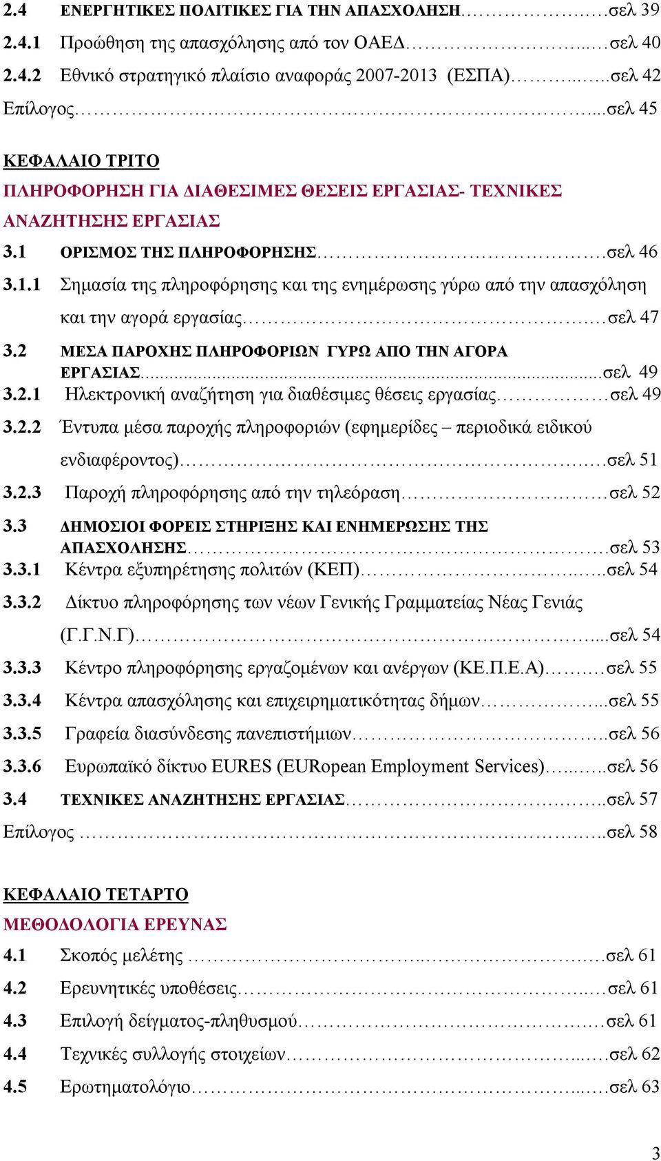 σελ 47 3.2 ΜΕΣΑ ΠΑΡΟΧΗΣ ΠΛΗΡΟΦΟΡΙΩΝ ΓΥΡΩ ΑΠΟ ΤΗΝ ΑΓΟΡΑ ΕΡΓΑΣΙΑΣ...σελ 49 3.2.1 Ηλεκτρονική αναζήτηση για διαθέσιμες θέσεις εργασίας σελ 49 3.2.2 Έντυπα μέσα παροχής πληροφοριών (εφημερίδες περιοδικά ειδικού ενδιαφέροντος).