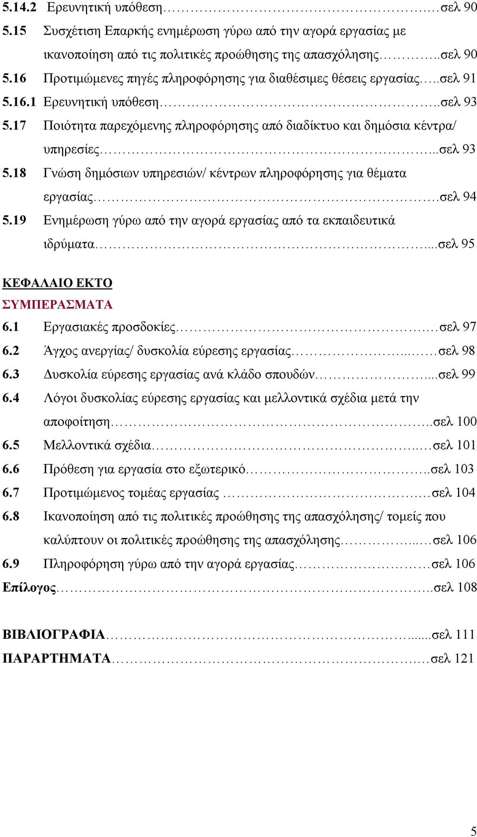 σελ 94 5.19 Ενημέρωση γύρω από την αγορά εργασίας από τα εκπαιδευτικά ιδρύματα...σελ 95 ΚΕΦΑΛΑΙΟ ΕΚΤΟ ΣΥΜΠΕΡΑΣΜΑΤΑ 6.1 Εργασιακές προσδοκίες. σελ 97 6.2 Άγχος ανεργίας/ δυσκολία εύρεσης εργασίας.