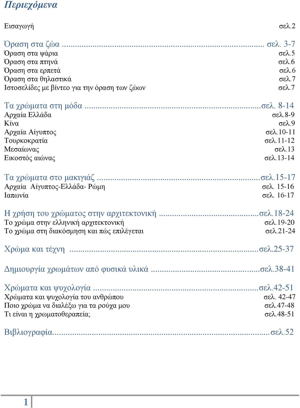 15-16 Ιαπωνία σελ. 16-17 H χρήση του χρώματος στην αρχιτεκτονική...σελ.18-24 Το χρώμα στην ελληνική αρχιτεκτονική σελ.19-20 Το χρώμα στη διακόσμηση και πώς επιλέγεται σελ.21-24 Χρώμα και τέχνη...σελ.25-37 Δημιουργία χρωμάτων από φυσικά υλικά.