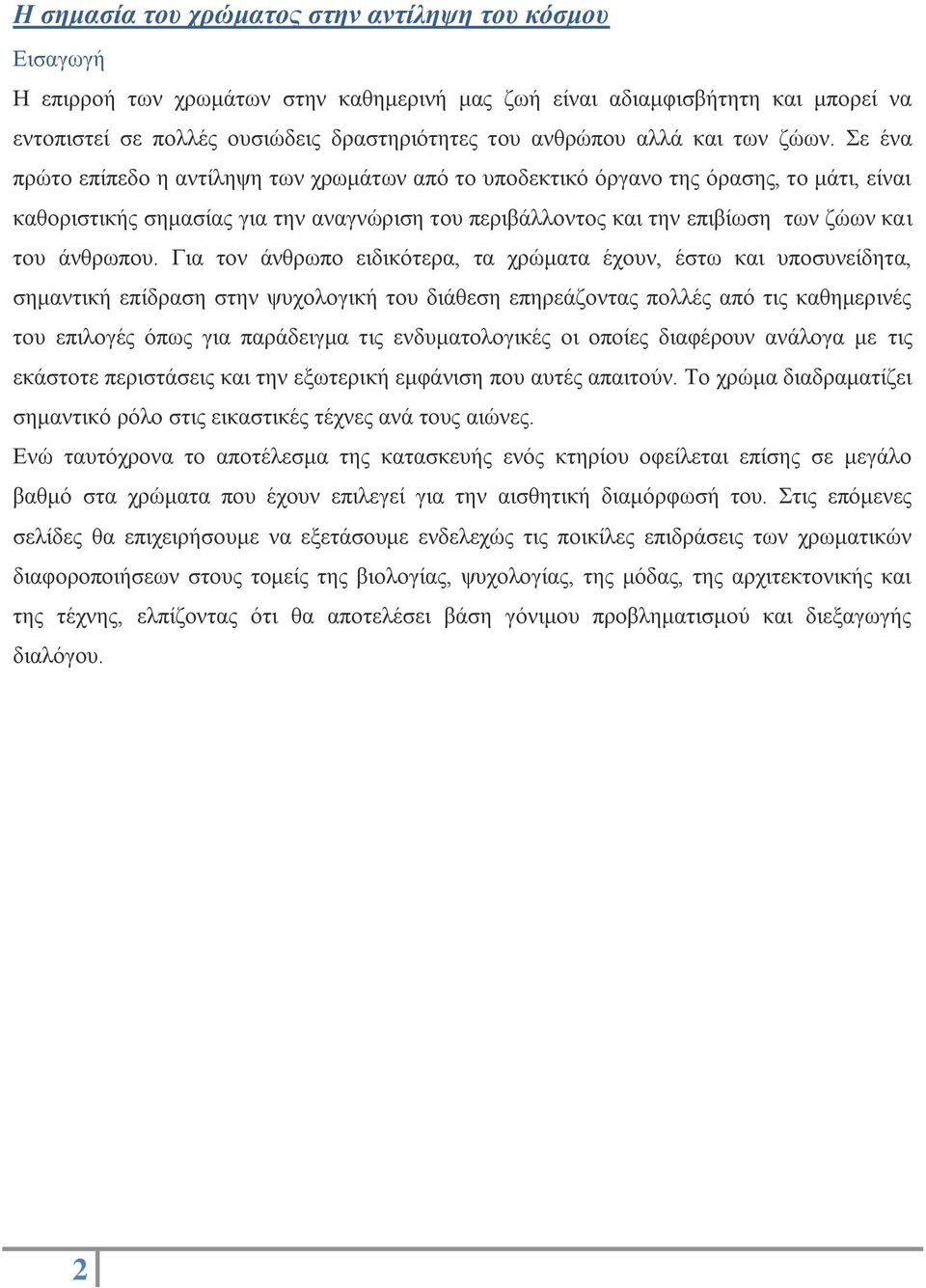 Σε ένα πρώτο επίπεδο η αντίληψη των χρωμάτων από το υποδεκτικό όργανο της όρασης, το μάτι, είναι καθοριστικής σημασίας για την αναγνώριση του περιβάλλοντος και την επιβίωση των ζώων και του άνθρωπου.