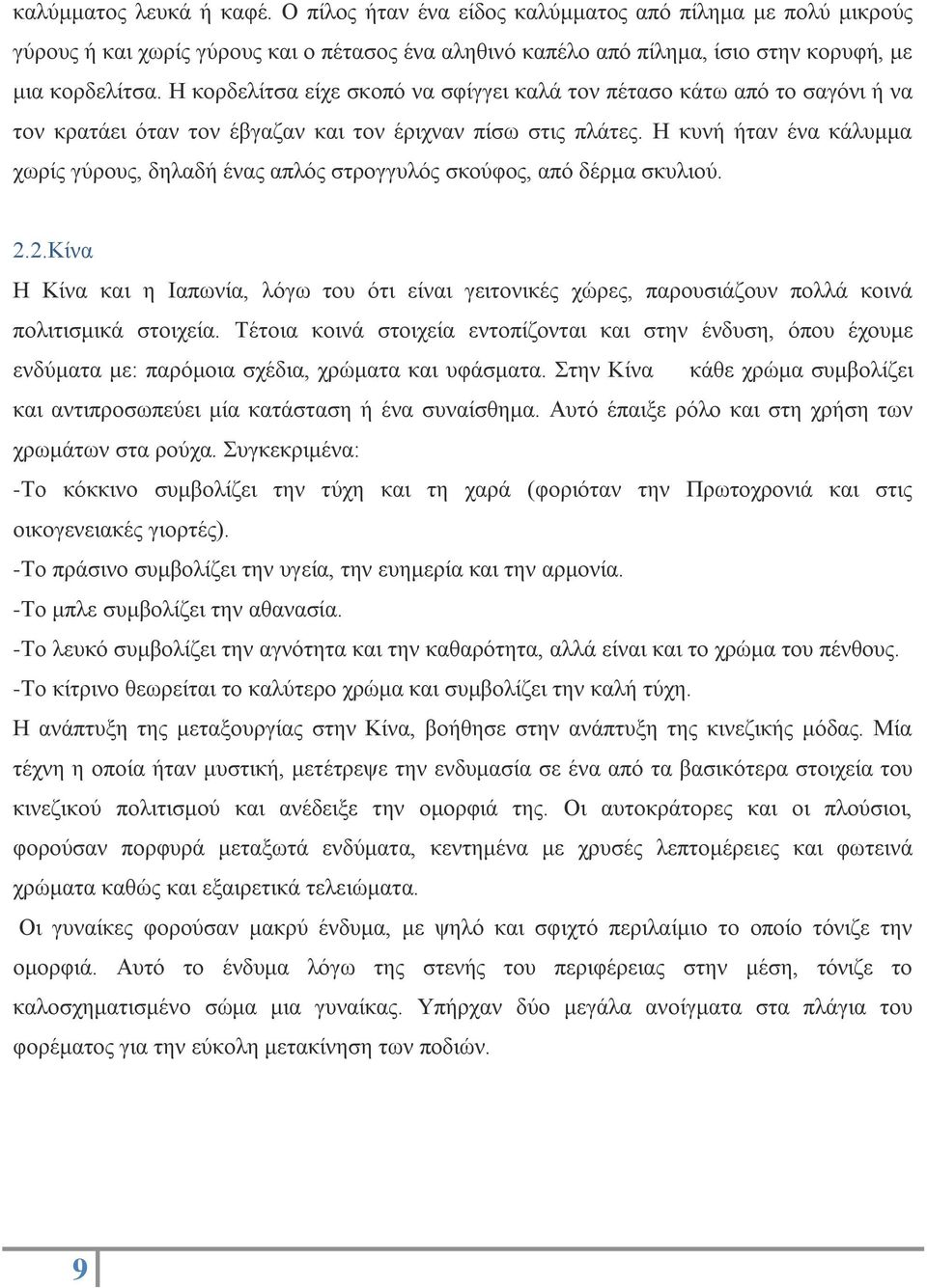 Η κυνή ήταν ένα κάλυμμα χωρίς γύρους, δηλαδή ένας απλός στρογγυλός σκούφος, από δέρμα σκυλιού. 2.