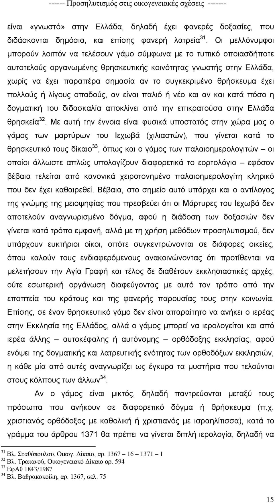 θρήσκευµα έχει πολλούς ή λίγους οπαδούς, αν είναι παλιό ή νέο και αν και κατά πόσο η δογµατική του διδασκαλία αποκλίνει από την επικρατούσα στην Ελλάδα θρησκεία 32.