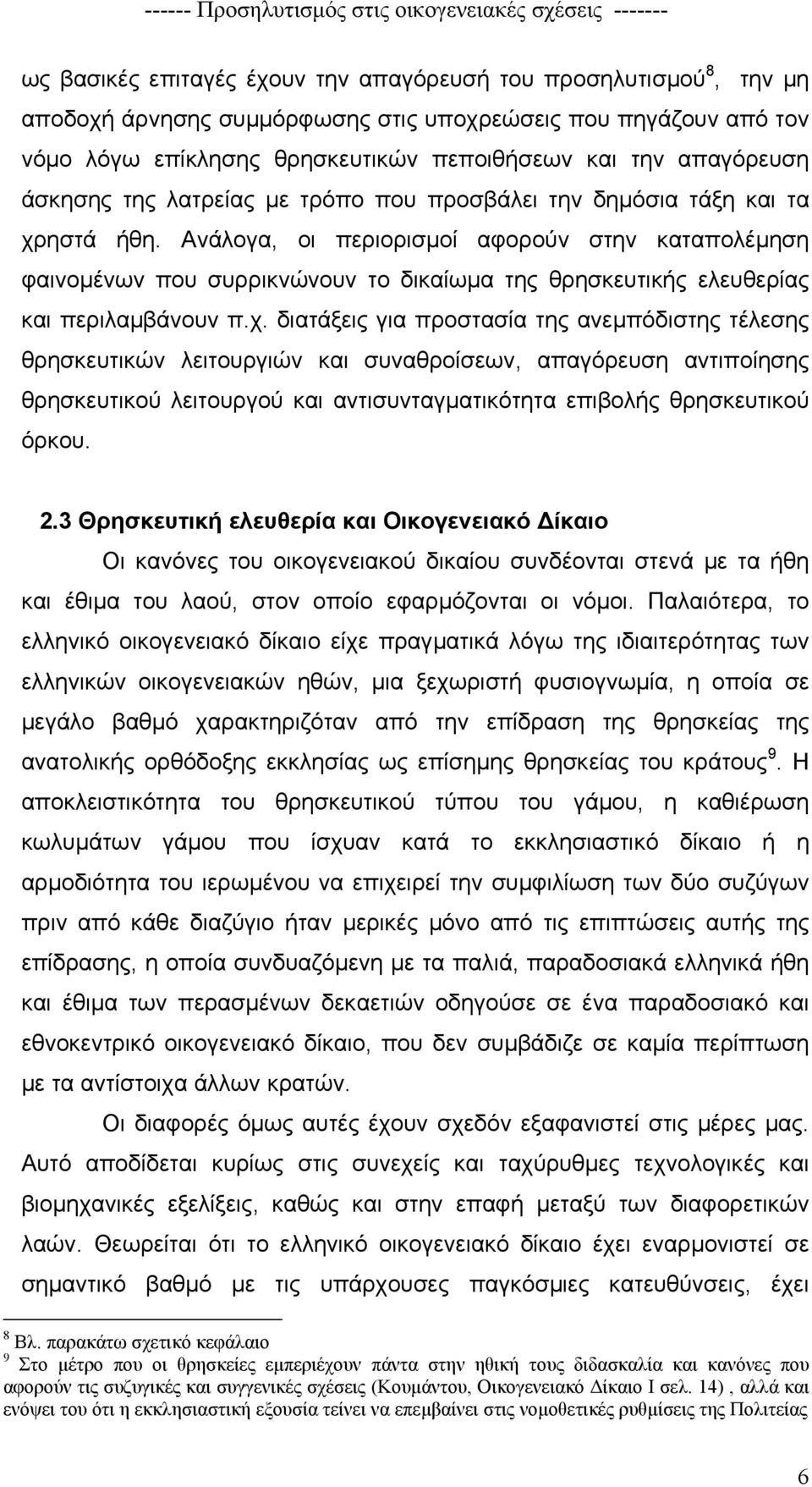 Ανάλογα, οι περιορισµοί αφορούν στην καταπολέµηση φαινοµένων που συρρικνώνουν το δικαίωµα της θρησκευτικής ελευθερίας και περιλαµβάνουν π.χ.