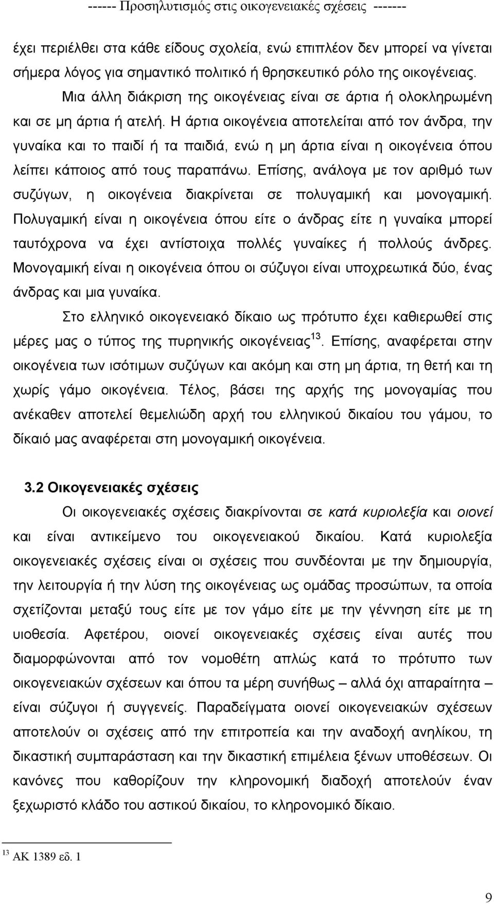 Η άρτια οικογένεια αποτελείται από τον άνδρα, την γυναίκα και το παιδί ή τα παιδιά, ενώ η µη άρτια είναι η οικογένεια όπου λείπει κάποιος από τους παραπάνω.