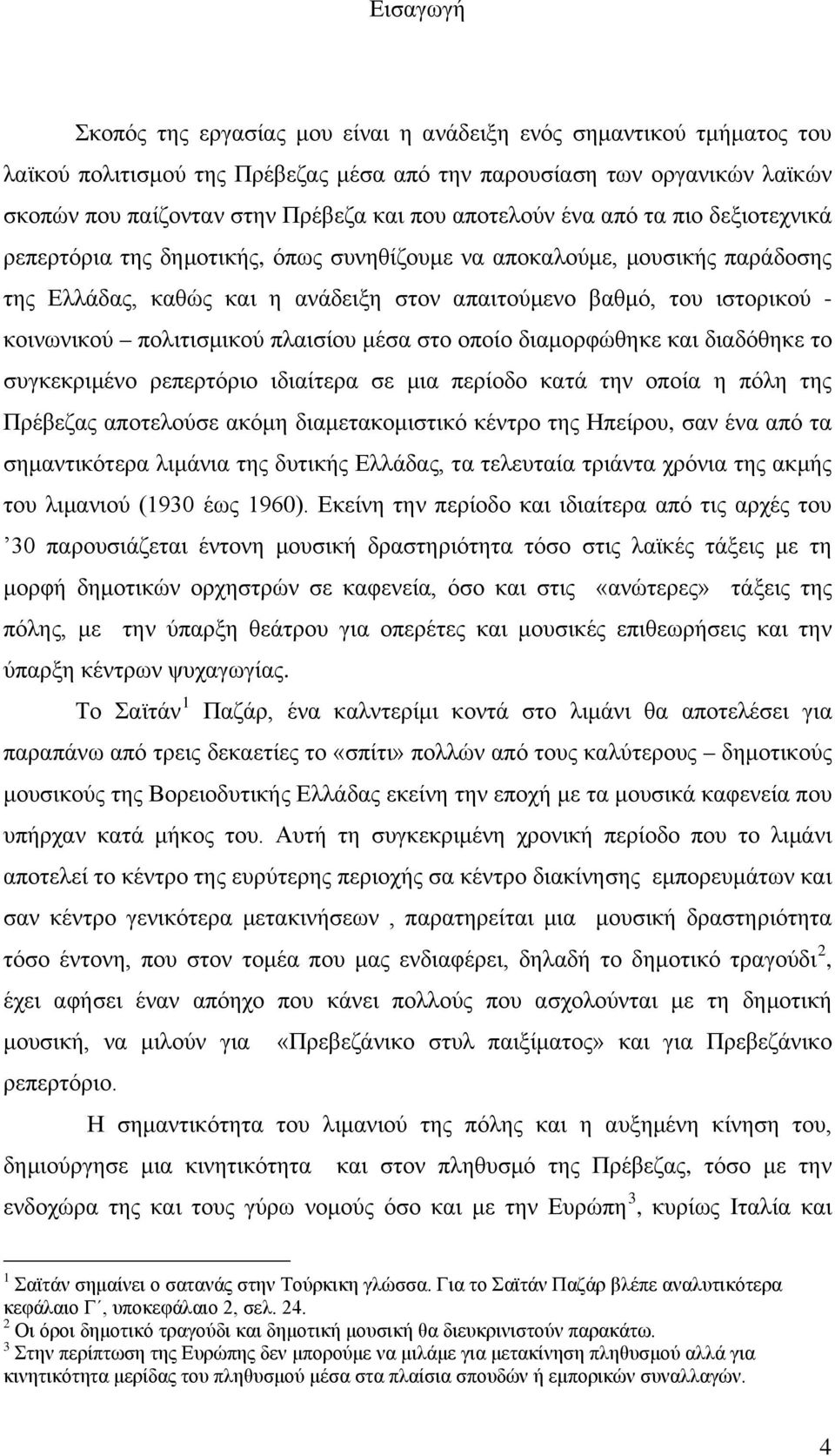 πολιτισμικού πλαισίου μέσα στο οποίο διαμορφώθηκε και διαδόθηκε το συγκεκριμένο ρεπερτόριο ιδιαίτερα σε μια περίοδο κατά την οποία η πόλη της Πρέβεζας αποτελούσε ακόμη διαμετακομιστικό κέντρο της